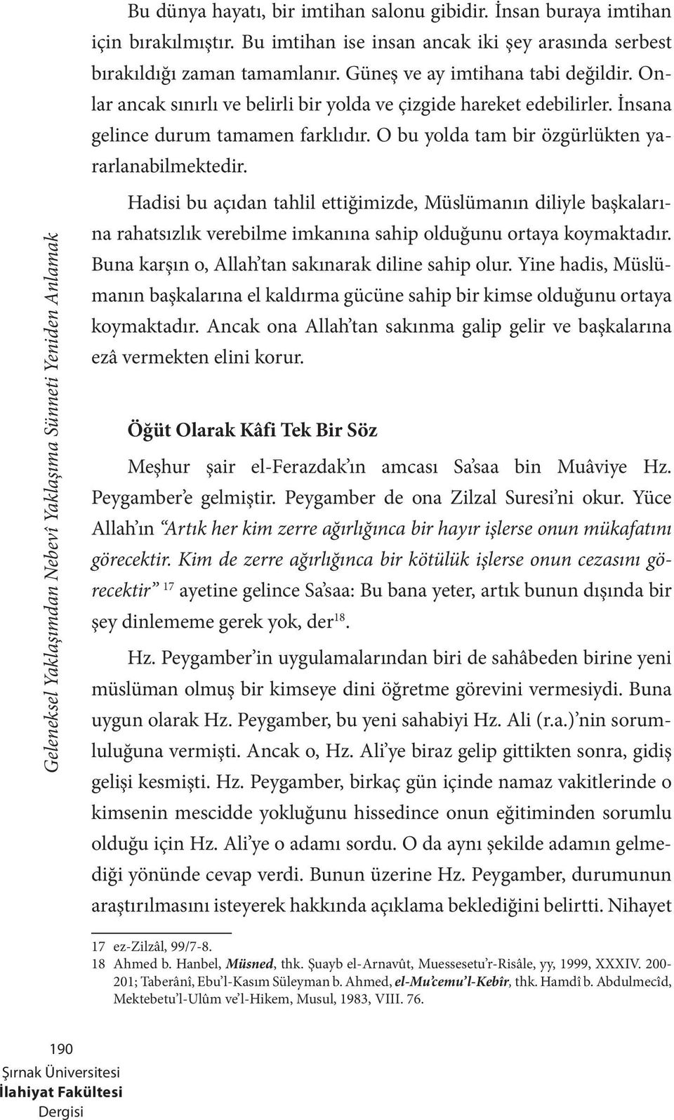 O bu yolda tam bir özgürlükten yararlanabilmektedir. Hadisi bu açıdan tahlil ettiğimizde, Müslümanın diliyle başkalarına rahatsızlık verebilme imkanına sahip olduğunu ortaya koymaktadır.