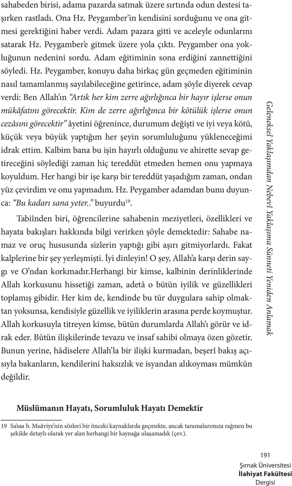 Peygamber e gitmek üzere yola çıktı. Peygamber ona yokluğunun nedenini sordu. Adam eğitiminin sona erdiğini zannettiğini söyledi. Hz.