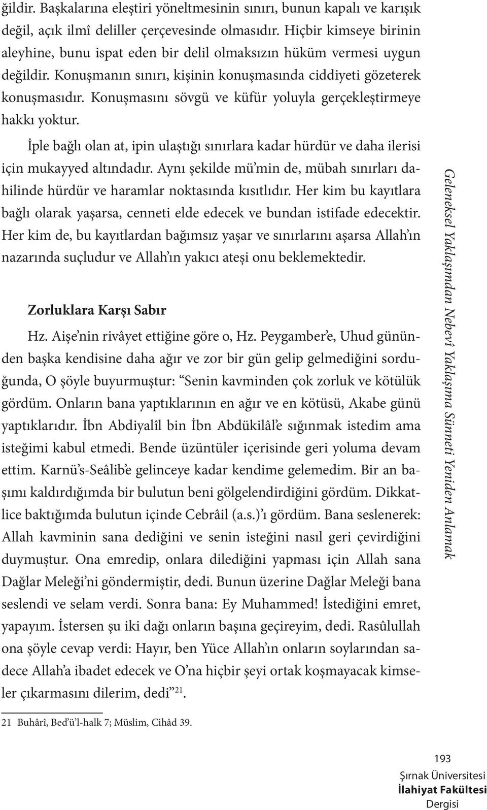 Konuşmasını sövgü ve küfür yoluyla gerçekleştirmeye hakkı yoktur. İple bağlı olan at, ipin ulaştığı sınırlara kadar hürdür ve daha ilerisi için mukayyed altındadır.