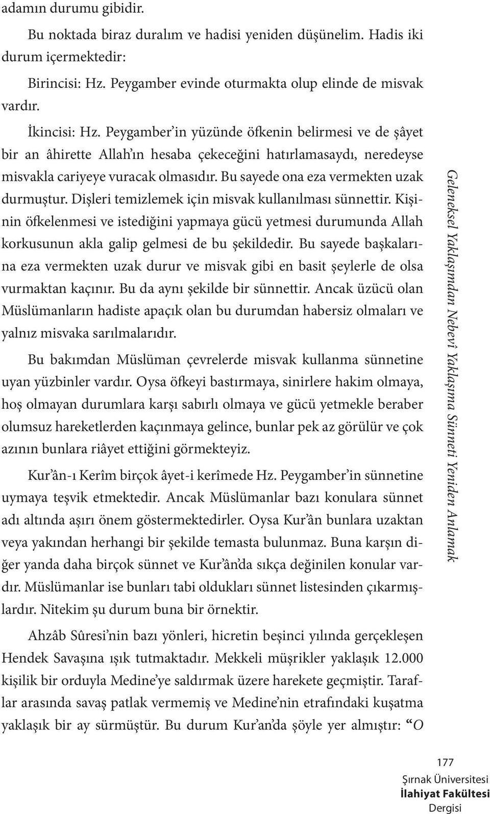 Dişleri temizlemek için misvak kullanılması sünnettir. Kişinin öfkelenmesi ve istediğini yapmaya gücü yetmesi durumunda Allah korkusunun akla galip gelmesi de bu şekildedir.