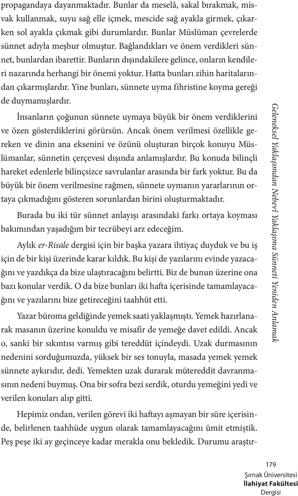 Bunların dışındakilere gelince, onların kendileri nazarında herhangi bir önemi yoktur. Hatta bunları zihin haritalarından çıkarmışlardır.