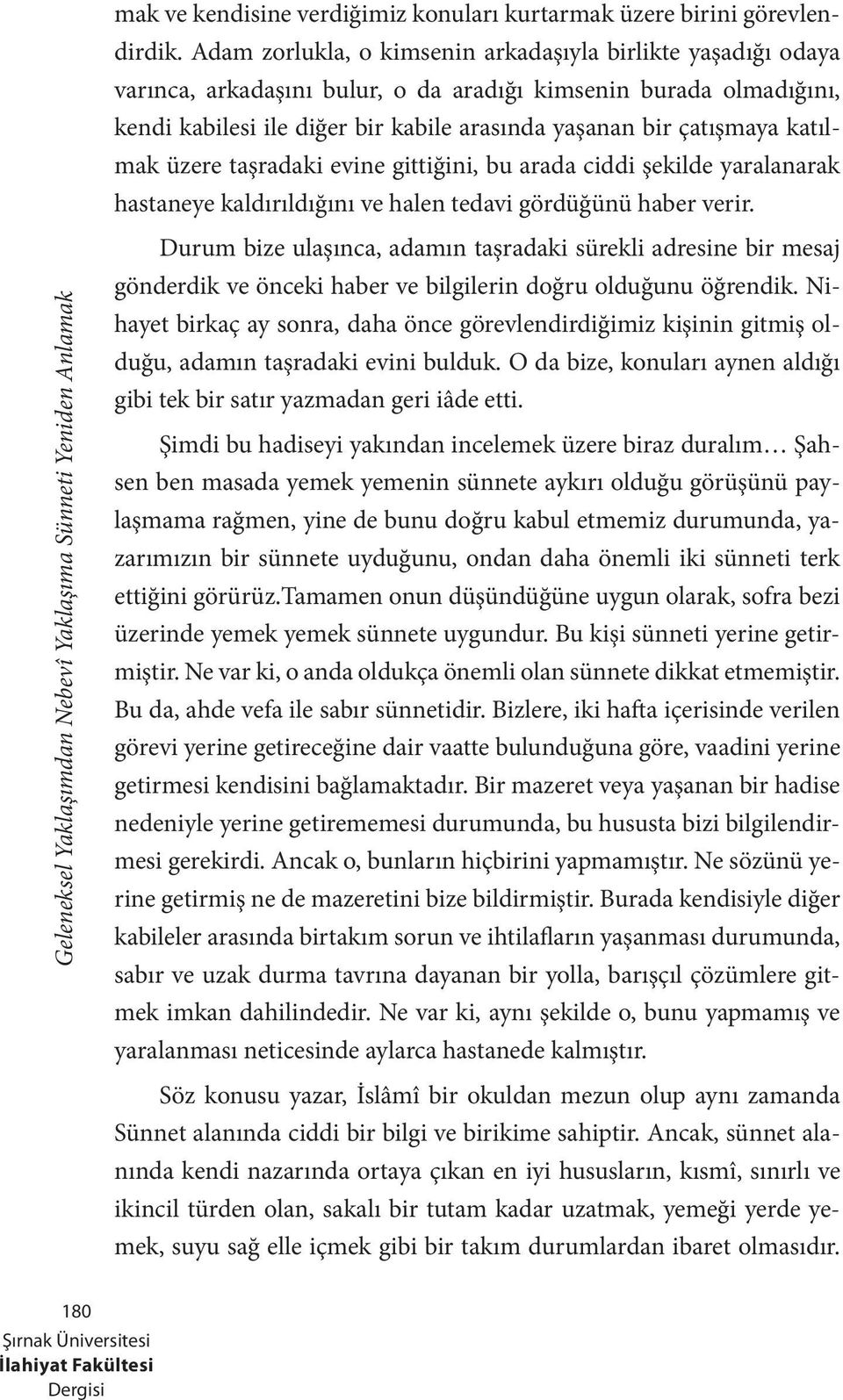 katılmak üzere taşradaki evine gittiğini, bu arada ciddi şekilde yaralanarak hastaneye kaldırıldığını ve halen tedavi gördüğünü haber verir.