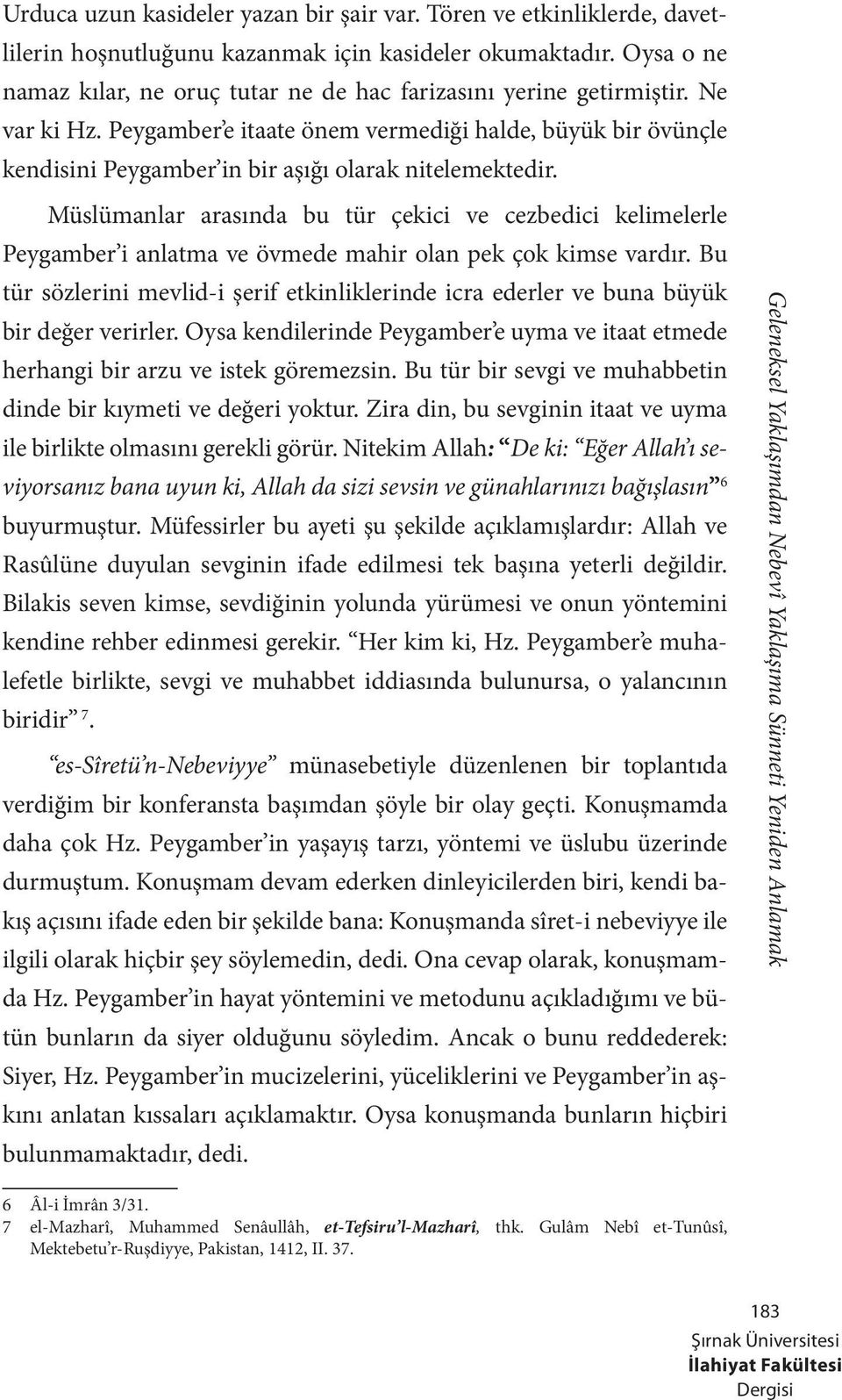 Peygamber e itaate önem vermediği halde, büyük bir övünçle kendisini Peygamber in bir aşığı olarak nitelemektedir.