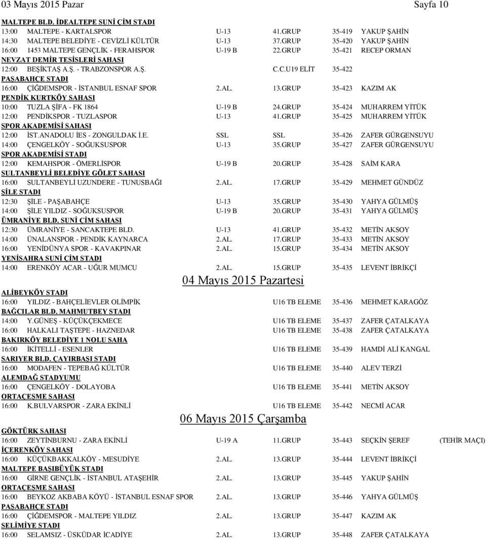AL. 13.GRUP 35-423 KAZIM AK PENDİK KURTKÖY SAHASI 10:00 TUZLA ŞİFA - FK 1864 U-19 B 24.GRUP 35-424 MUHARREM YİTÜK 12:00 PENDİKSPOR - TUZLASPOR U-13 41.