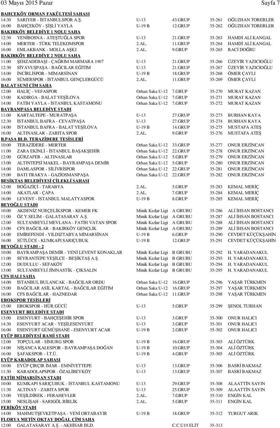 GRUP 35-264 HAMDİ ALİ KANGAL 16:00 EMLAKBANK - MOLLA AŞKI 2.AL. 9.GRUP 35-265 RACİ DOĞRU BAKIRKÖY BELEDİYE 2 NOLU SAHA 11:00 ŞEHZADEBAŞI - ÇAĞRIM MARMARA 1907 U-13 21.