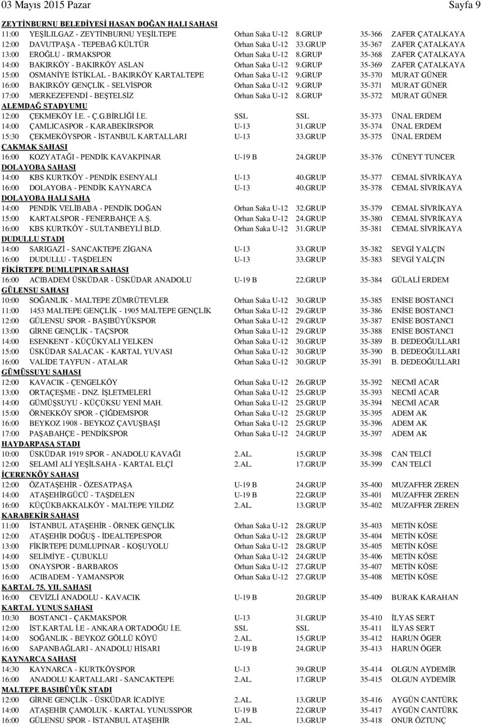 GRUP 35-368 ZAFER ÇATALKAYA 14:00 BAKIRKÖY - BAKIRKÖY ASLAN Orhan Saka U-12 9.GRUP 35-369 ZAFER ÇATALKAYA 15:00 OSMANİYE İSTİKLAL - BAKIRKÖY KARTALTEPE Orhan Saka U-12 9.