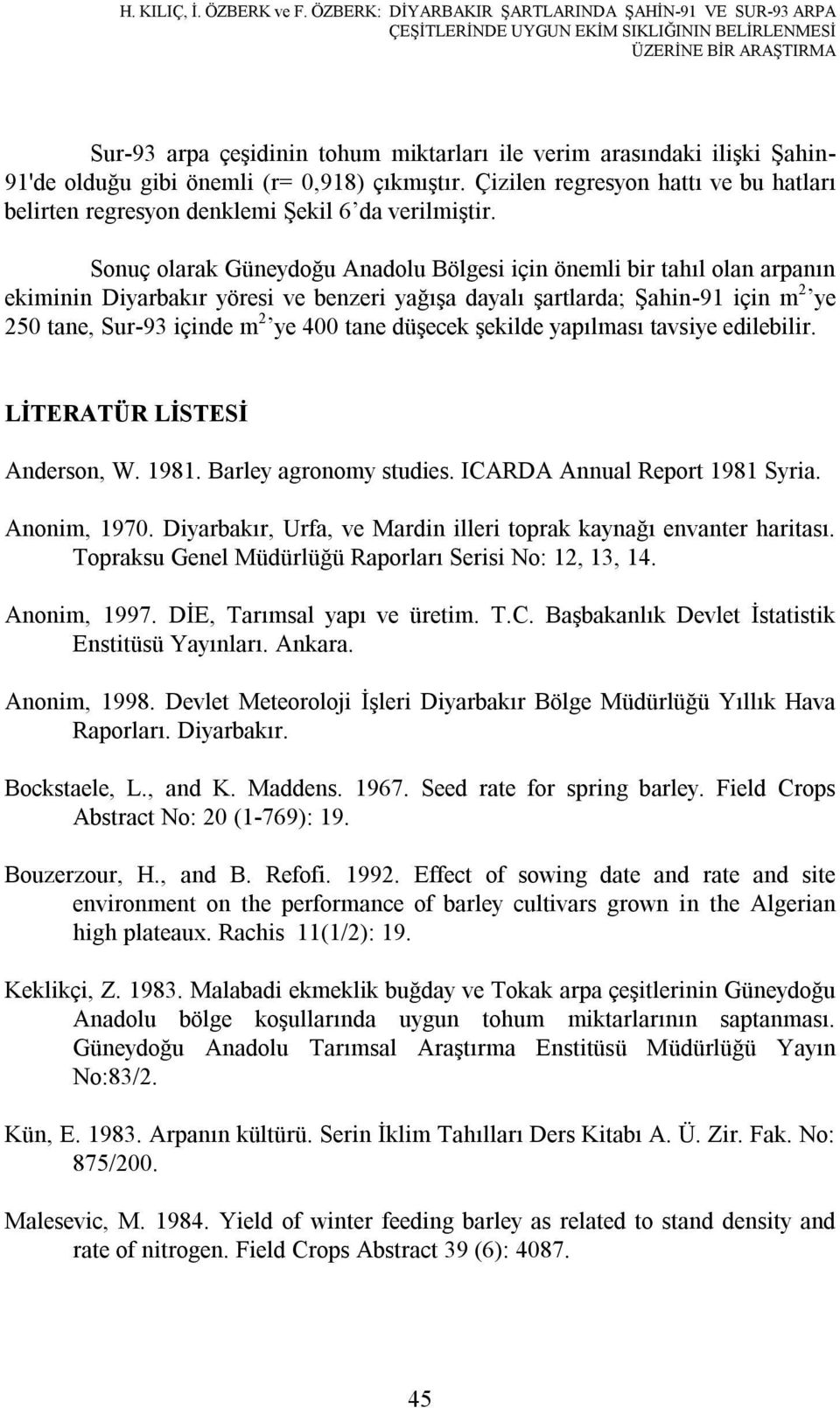 91'de olduğu gibi önemli (r= 0,918) çıkmıştır. Çizilen regresyon hattı ve bu hatları belirten regresyon denklemi Şekil 6 da verilmiştir.