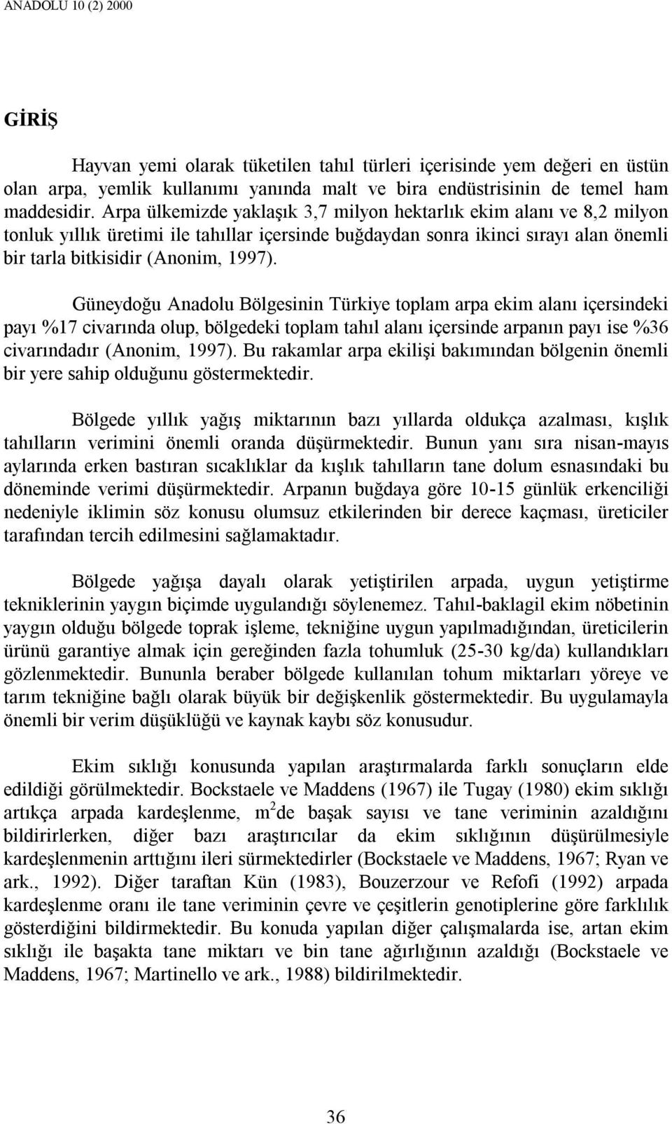 Güneydoğu Anadolu Bölgesinin Türkiye toplam arpa ekim alanı içersindeki payı %17 civarında olup, bölgedeki toplam tahıl alanı içersinde arpanın payı ise %36 civarındadır (Anonim, 1997).