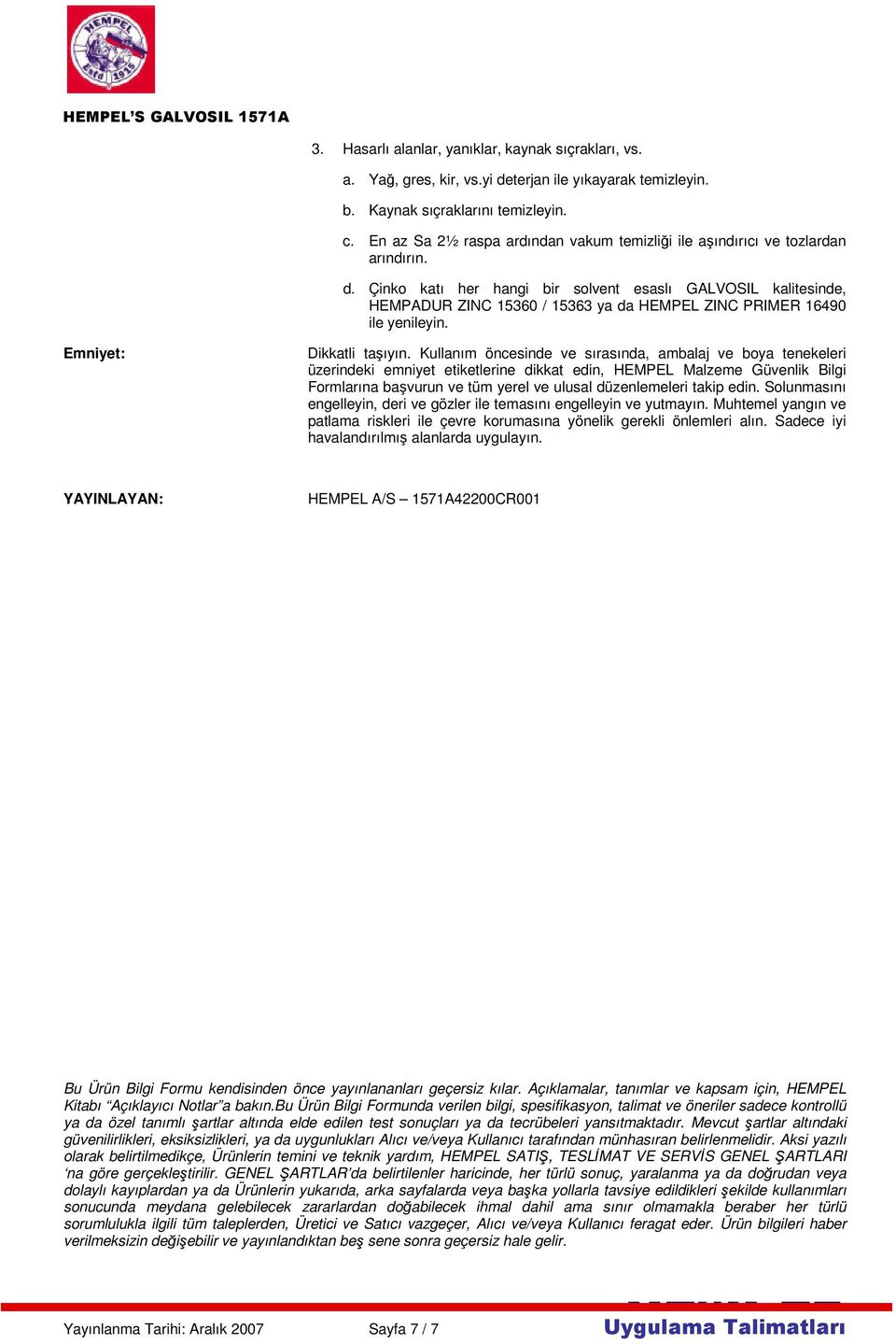 Çinko katı her hangi bir solvent esaslı GALVOSIL kalitesinde, HEMPADUR ZINC 15360 / 15363 ya da HEMPEL ZINC PRIMER 16490 ile yenileyin. Emniyet: Dikkatli taşıyın.