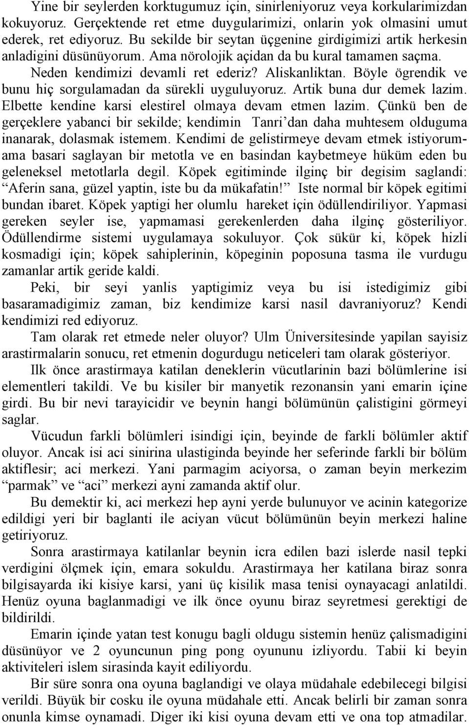 Böyle ögrendik ve bunu hiç sorgulamadan da sürekli uyguluyoruz. Artik buna dur demek lazim. Elbette kendine karsi elestirel olmaya devam etmen lazim.