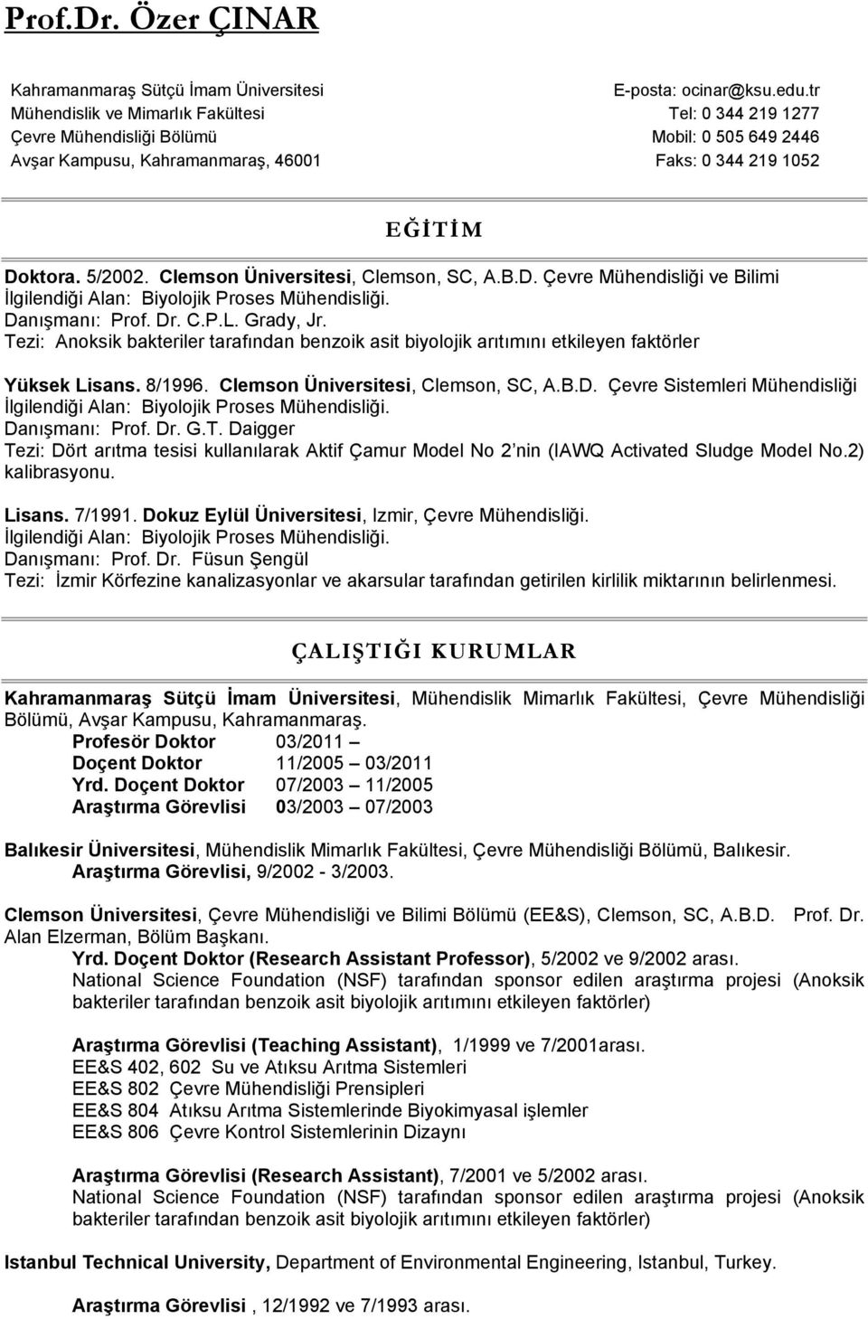 Danışmanı: Prof. Dr. C.P.L. Grady, Jr. Tezi: Anoksik bakteriler tarafından benzoik asit biyolojik arıtımını etkileyen faktörler Yüksek Lisans. 8/1996. Clemson Üniversitesi, Clemson, SC, A.B.D. Çevre Sistemleri Mühendisliği İlgilendiği Alan: Biyolojik Proses Mühendisliği.