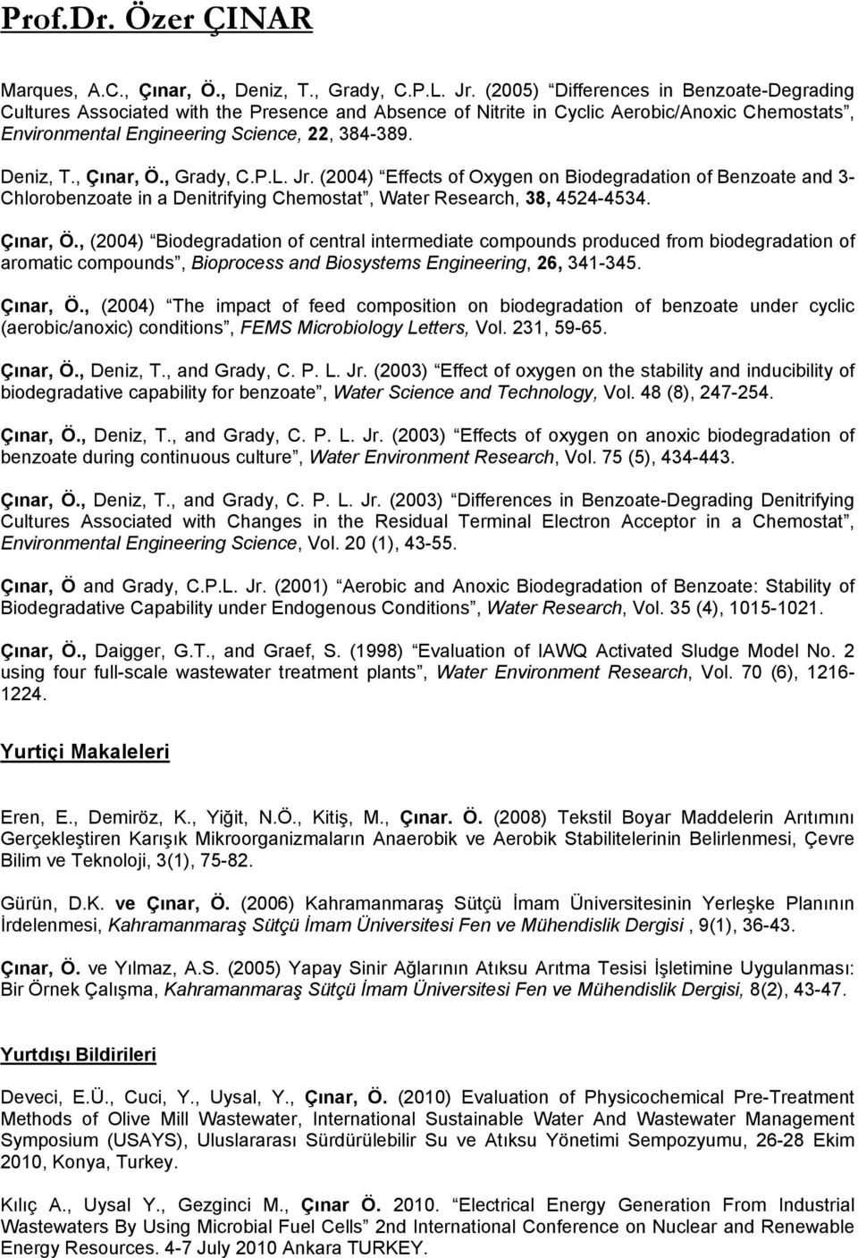 , Çınar, Ö., Grady, C.P.L. Jr. (2004) Effects of Oxygen on Biodegradation of Benzoate and 3- Chlorobenzoate in a Denitrifying Chemostat, Water Research, 38, 4524-4534. Çınar, Ö., (2004) Biodegradation of central intermediate compounds produced from biodegradation of aromatic compounds, Bioprocess and Biosystems Engineering, 26, 341-345.