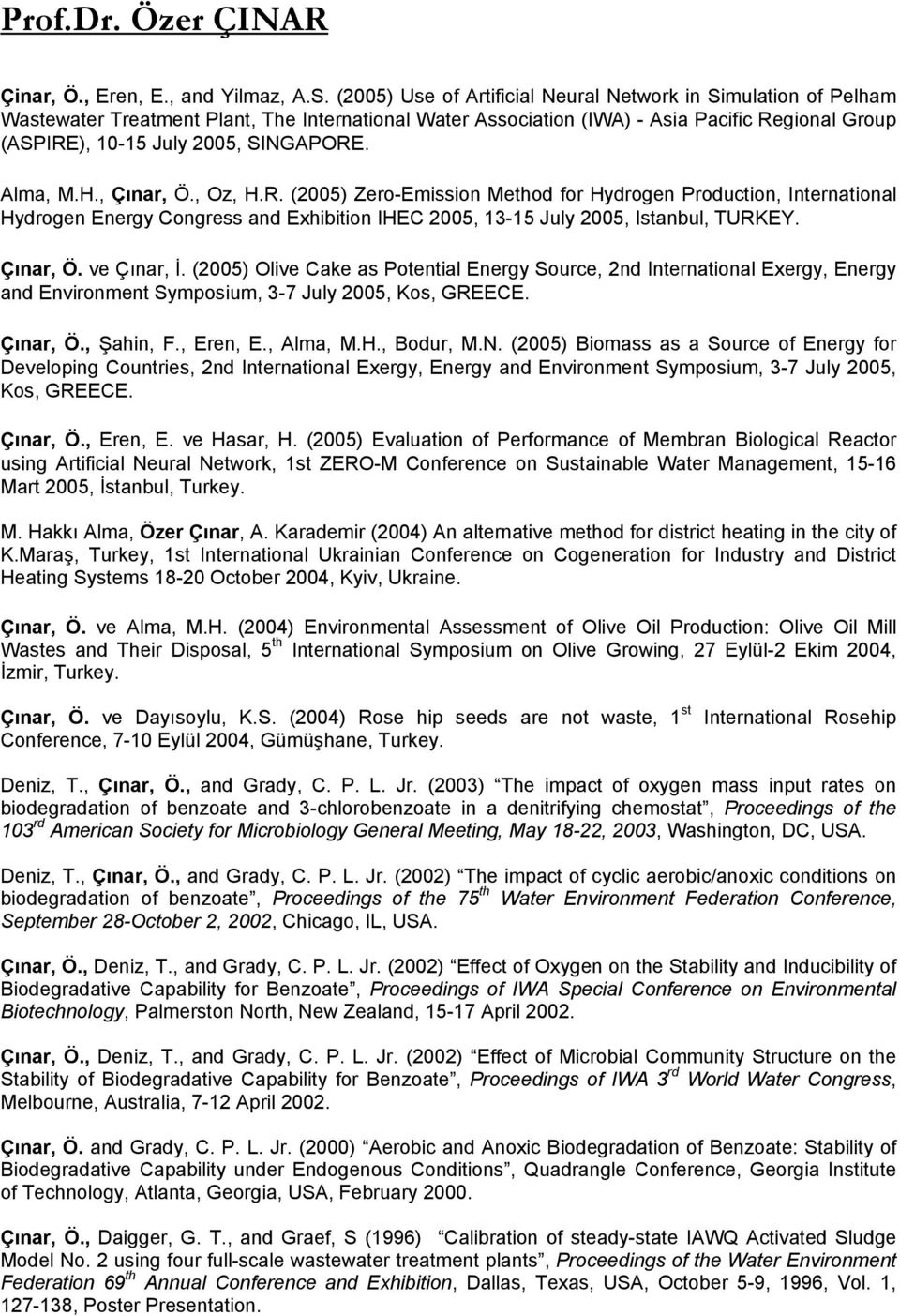 SINGAPORE. Alma, M.H., Çınar, Ö., Oz, H.R. (2005) Zero-Emission Method for Hydrogen Production, International Hydrogen Energy Congress and Exhibition IHEC 2005, 13-15 July 2005, Istanbul, TURKEY.