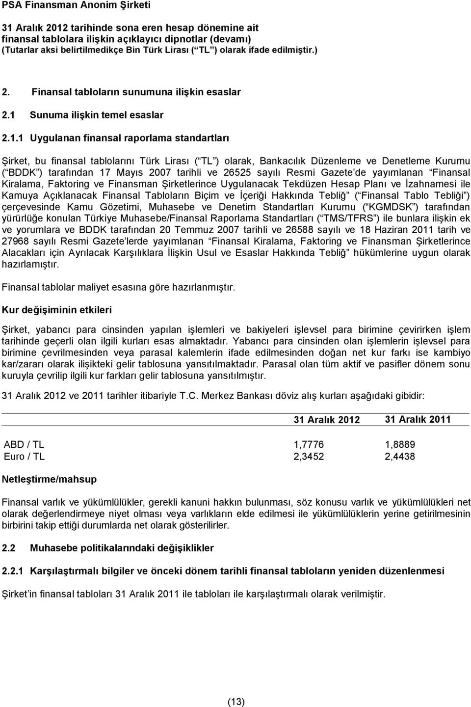 1 Uygulanan finansal raporlama standartları Şirket, bu finansal tablolarını Türk Lirası ( TL ) olarak, Bankacılık Düzenleme ve Denetleme Kurumu ( BDDK ) tarafından 17 Mayıs 2007 tarihli ve 26525