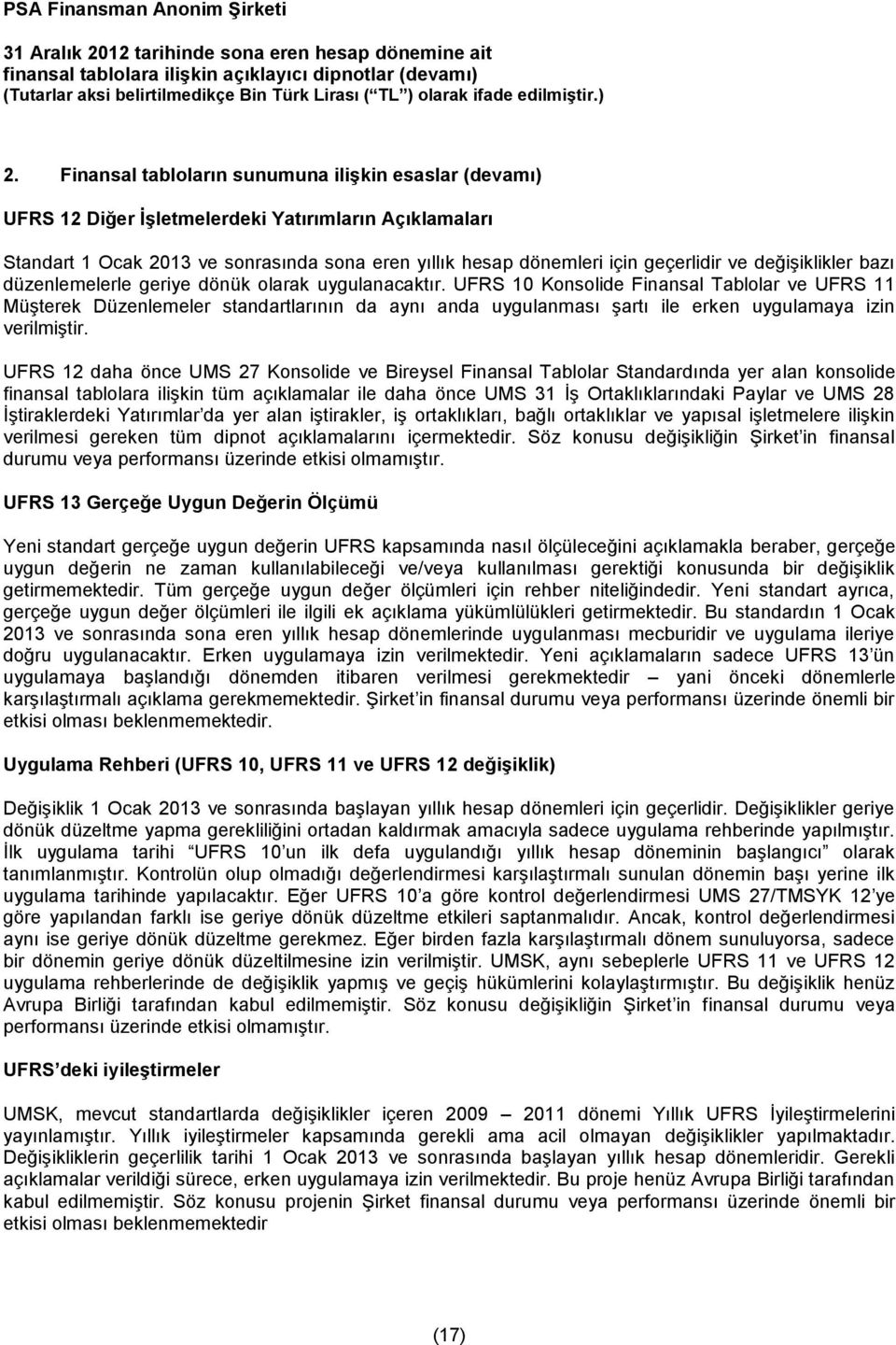 UFRS 10 Konsolide Finansal Tablolar ve UFRS 11 Müşterek Düzenlemeler standartlarının da aynı anda uygulanması şartı ile erken uygulamaya izin verilmiştir.