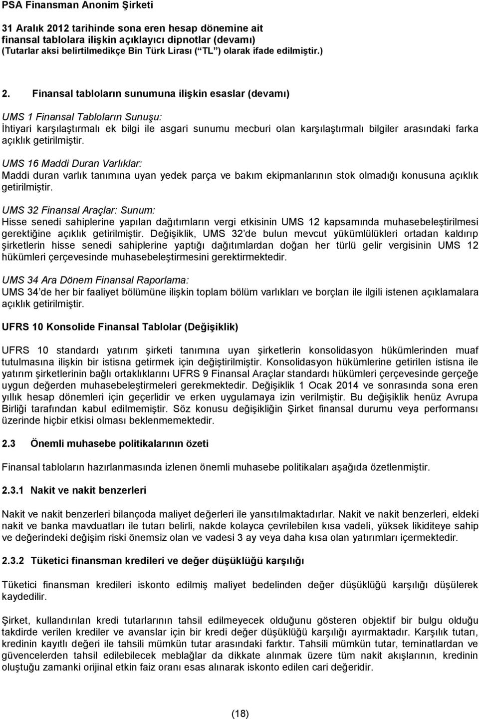 UMS 32 Finansal Araçlar: Sunum: Hisse senedi sahiplerine yapılan dağıtımların vergi etkisinin UMS 12 kapsamında muhasebeleştirilmesi gerektiğine açıklık getirilmiştir.