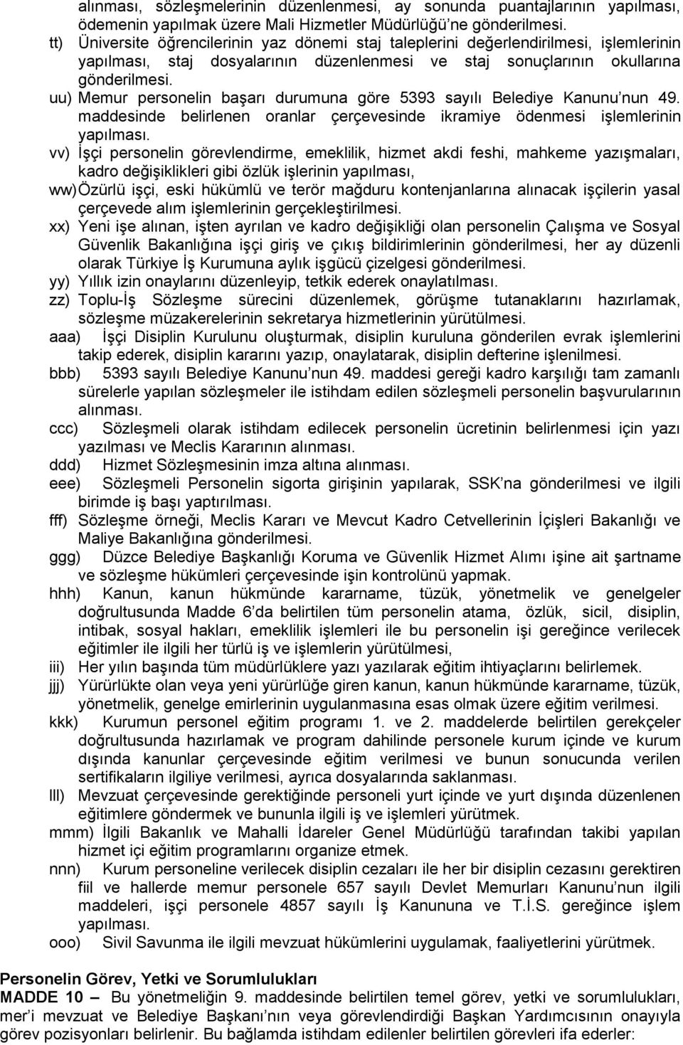 uu) Memur personelin başarı durumuna göre 5393 sayılı Belediye Kanunu nun 49. maddesinde belirlenen oranlar çerçevesinde ikramiye ödenmesi işlemlerinin yapılması.