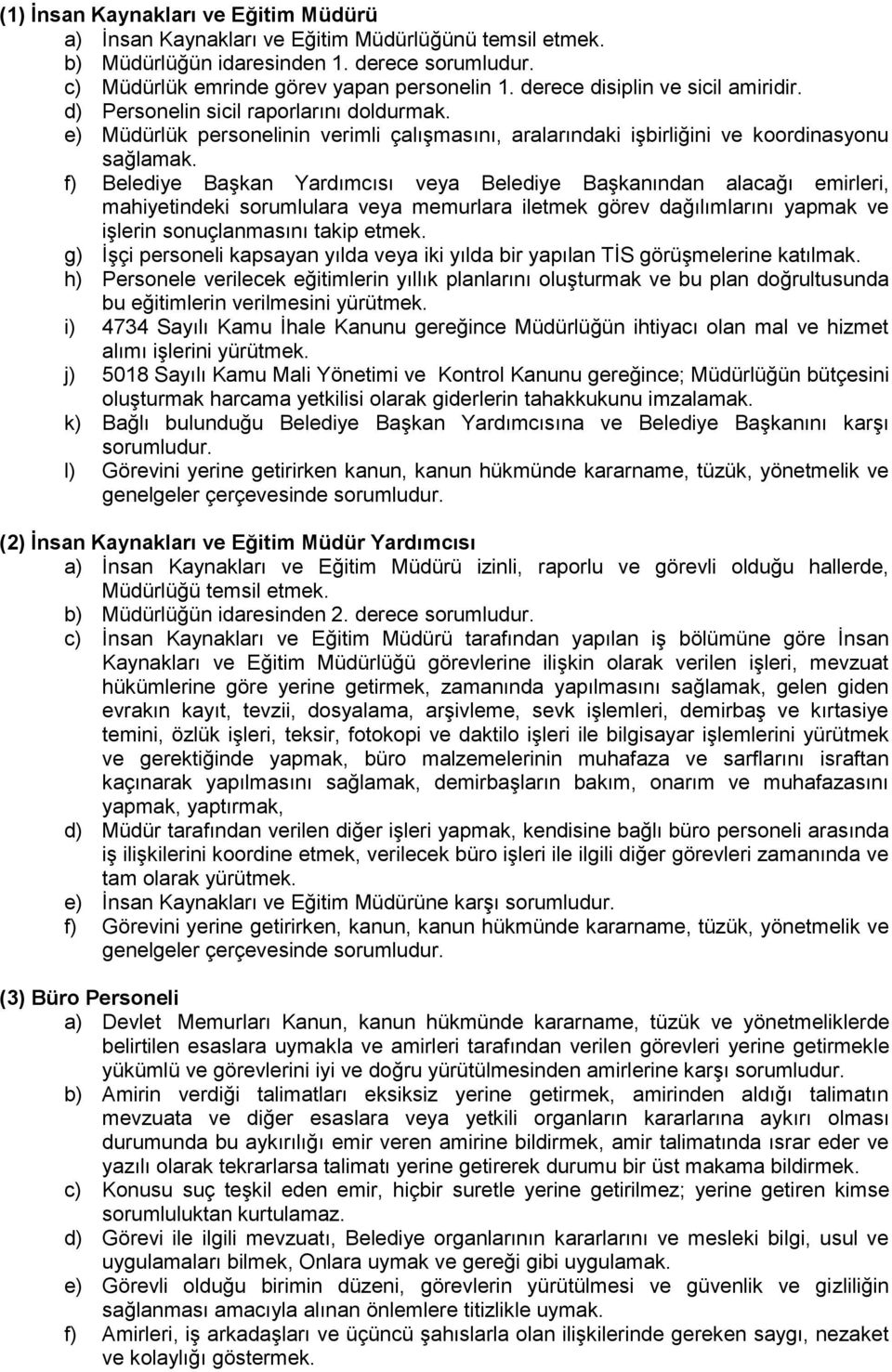 f) Belediye Başkan Yardımcısı veya Belediye Başkanından alacağı emirleri, mahiyetindeki sorumlulara veya memurlara iletmek görev dağılımlarını yapmak ve işlerin sonuçlanmasını takip etmek.