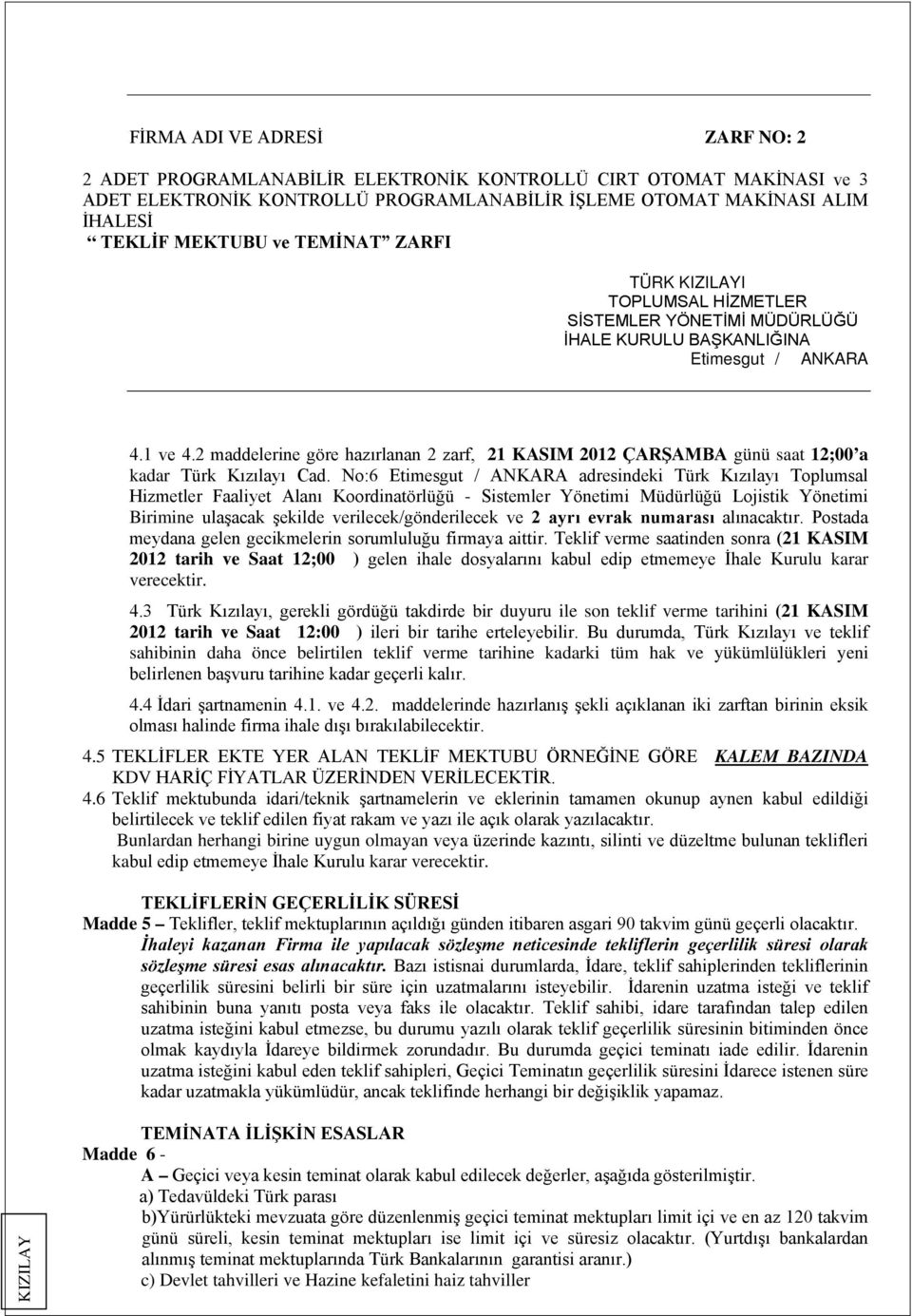 2 maddelerine göre hazırlanan 2 zarf, 21 KASIM 2012 ÇARŞAMBA günü saat 12;00 a kadar Türk Kızılayı Cad.