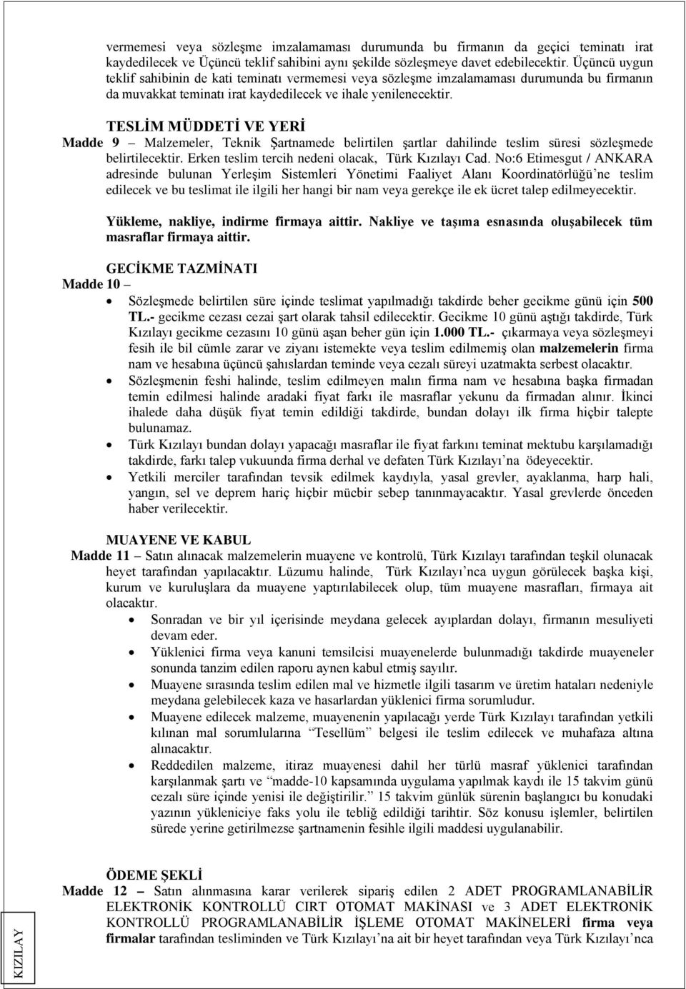 TESLİM MÜDDETİ VE YERİ Madde 9 Malzemeler, Teknik Şartnamede belirtilen şartlar dahilinde teslim süresi sözleşmede belirtilecektir. Erken teslim tercih nedeni olacak, Türk Kızılayı Cad.