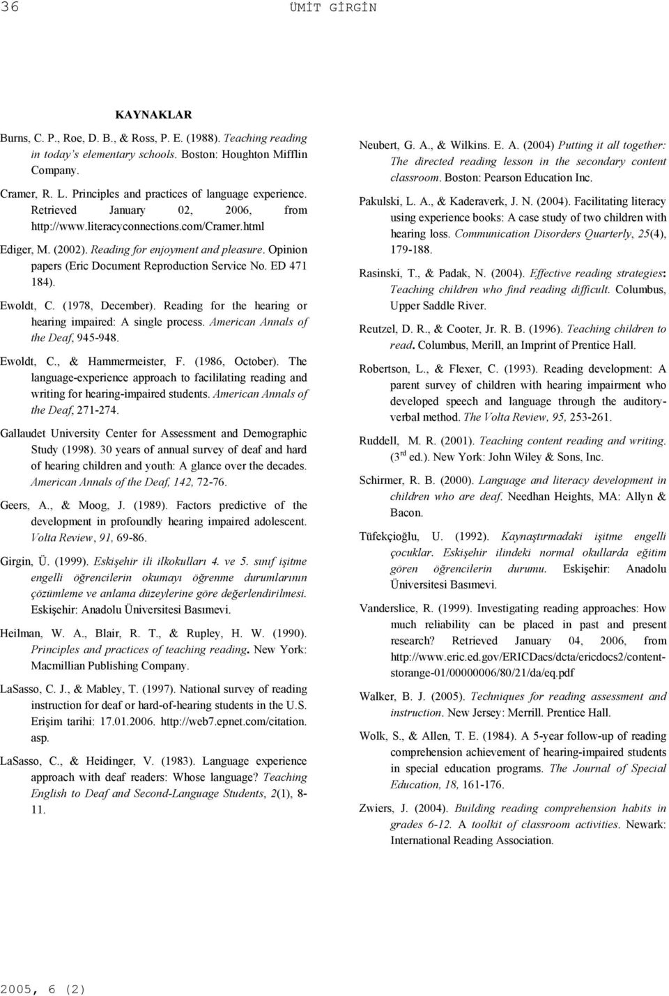 Opinion papers (Eric Document Reproduction Service No. ED 471 184). Ewoldt, C. (1978, December). Reading for the hearing or hearing impaired: A single process. American Annals of the Deaf, 945-948.