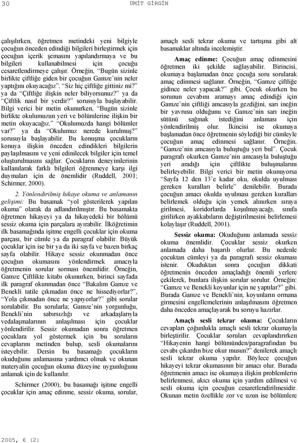 ya da Çiftlik nasıl bir yerdir? sorusuyla başlayabilir. Bilgi verici bir metin okunurken, Bugün sizinle birlikte okulumuzun yeri ve bölümlerine ilişkin bir metin okuyacağız.