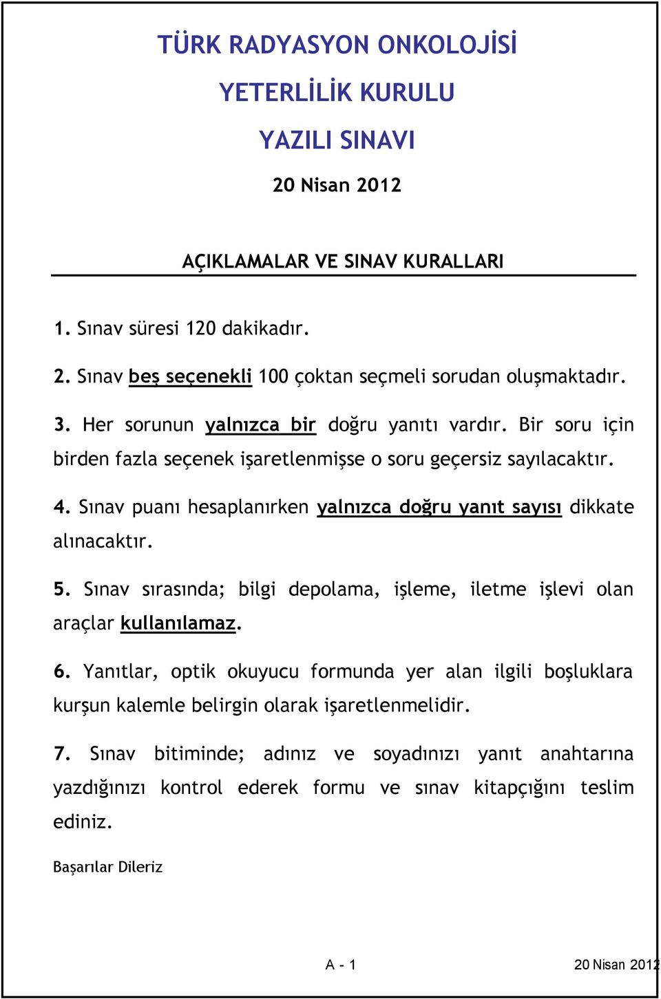 Sınav puanı hesaplanırken yalnızca doğru yanıt sayısı dikkate alınacaktır. 5. Sınav sırasında; bilgi depolama, işleme, iletme işlevi olan araçlar kullanılamaz. 6.