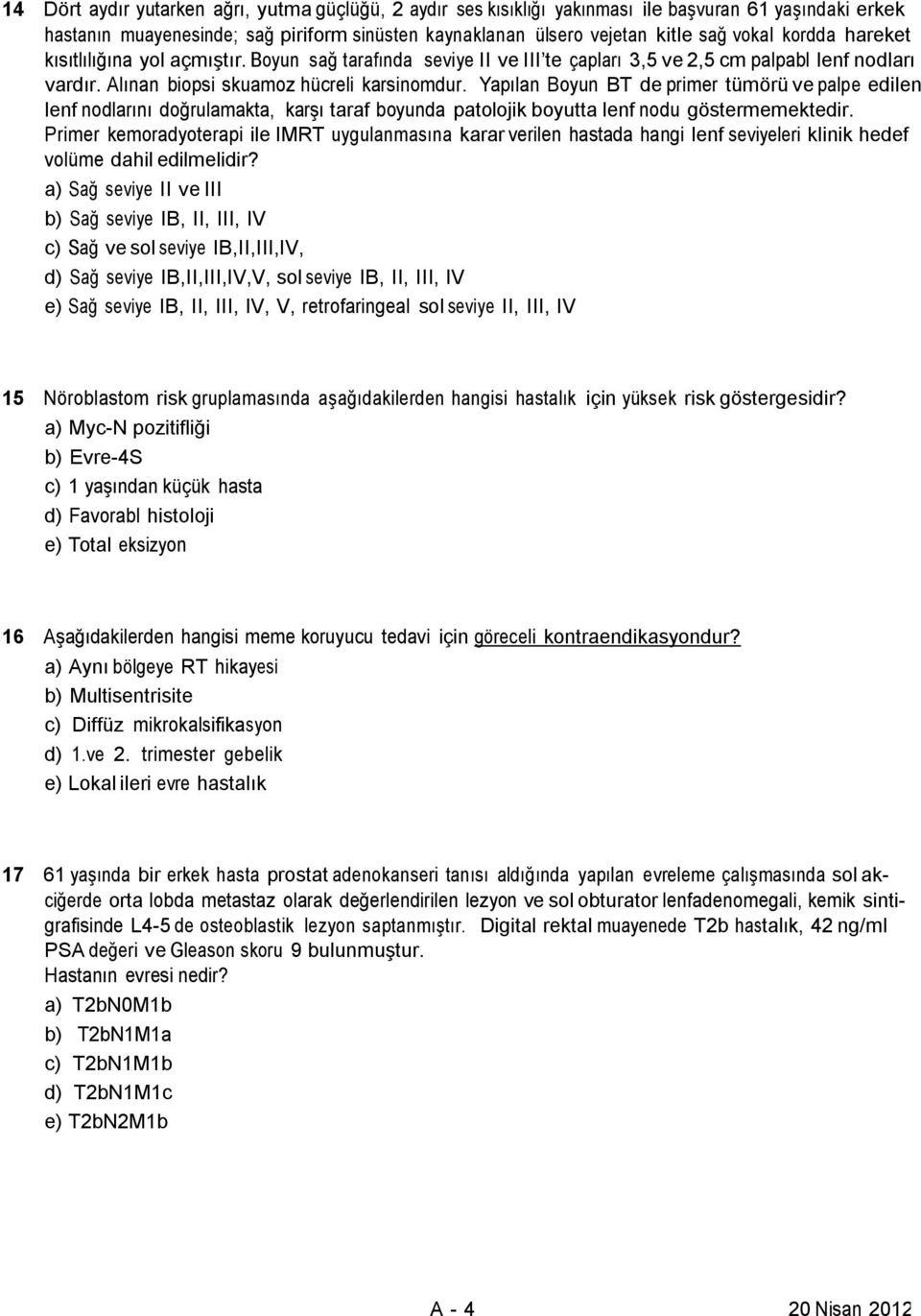 Yapılan Boyun BT de primer tümörü ve palpe edilen lenf nodlarını doğrulamakta, karşı taraf boyunda patolojik boyutta lenf nodu göstermemektedir.