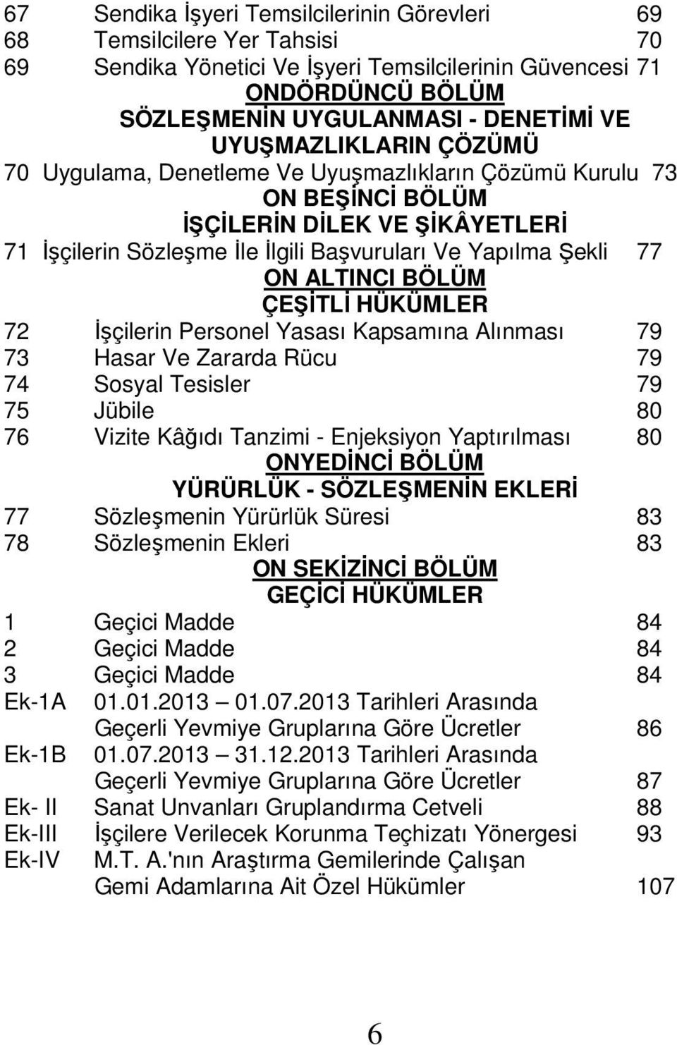 ALTINCI BÖLÜM ÇEŞĐTLĐ HÜKÜMLER 72 Đşçilerin Personel Yasası Kapsamına Alınması 79 73 Hasar Ve Zararda Rücu 79 74 Sosyal Tesisler 79 75 Jübile 80 76 Vizite Kâğıdı Tanzimi - Enjeksiyon Yaptırılması 80