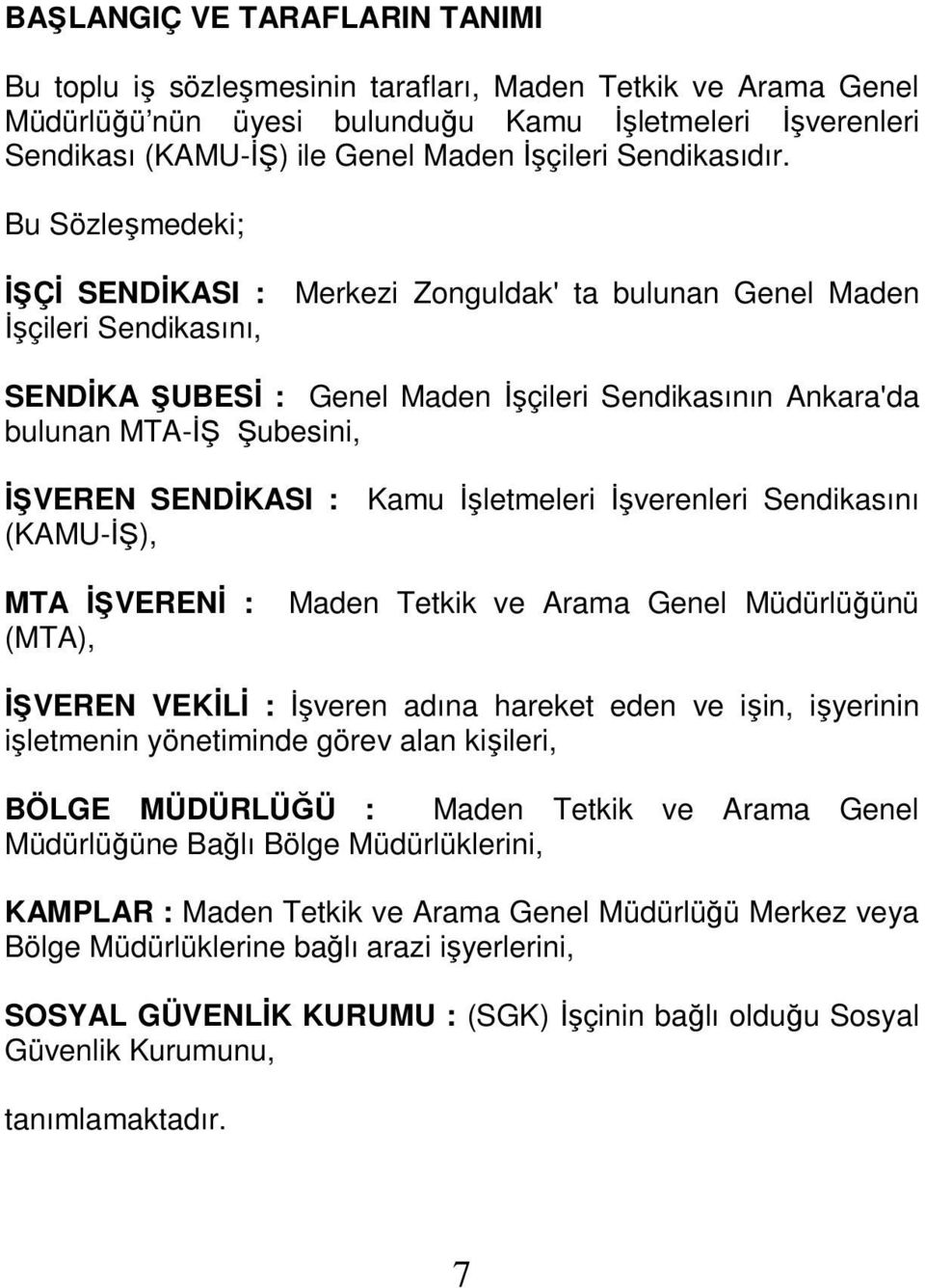 Bu Sözleşmedeki; ĐŞÇĐ SENDĐKASI : Merkezi Zonguldak' ta bulunan Genel Maden Đşçileri Sendikasını, SENDĐKA ŞUBESĐ : Genel Maden Đşçileri Sendikasının Ankara'da bulunan MTA-ĐŞ Şubesini, ĐŞVEREN
