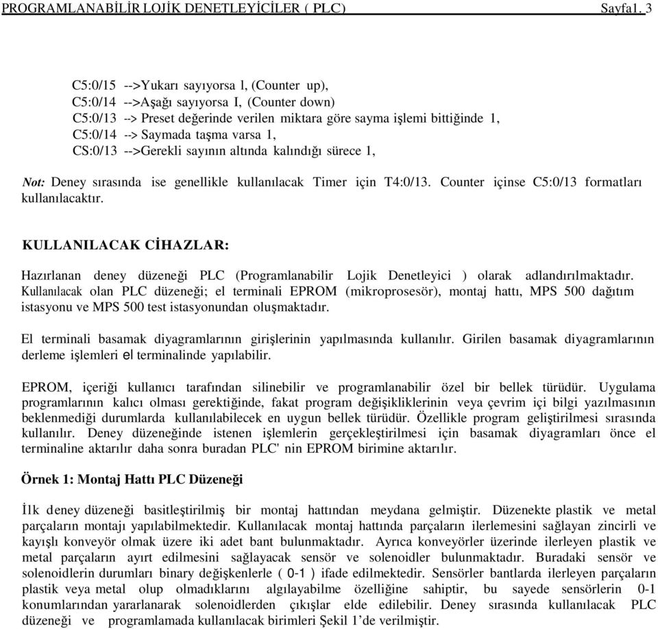 varsa 1, CS:0/13 -->Gerekli sayının altında kalındığı sürece 1, Not: Deney sırasında ise genellikle kullanılacak Timer için. Counter içinse C5:0/13 formatları kullanılacaktır.