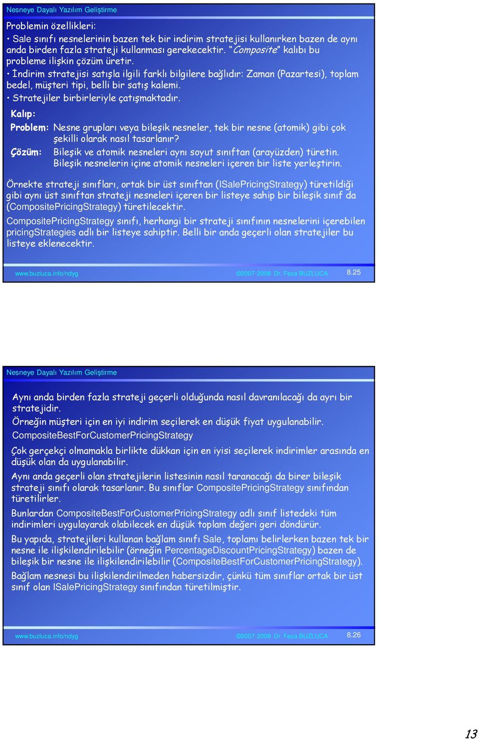 Stratejiler birbirleriyle çatışmaktadır. Kalıp: Problem: Nesne grupları veya bileşik nesneler, tek bir nesne (atomik) gibi çok şekilli olarak nasıl tasarlanır?