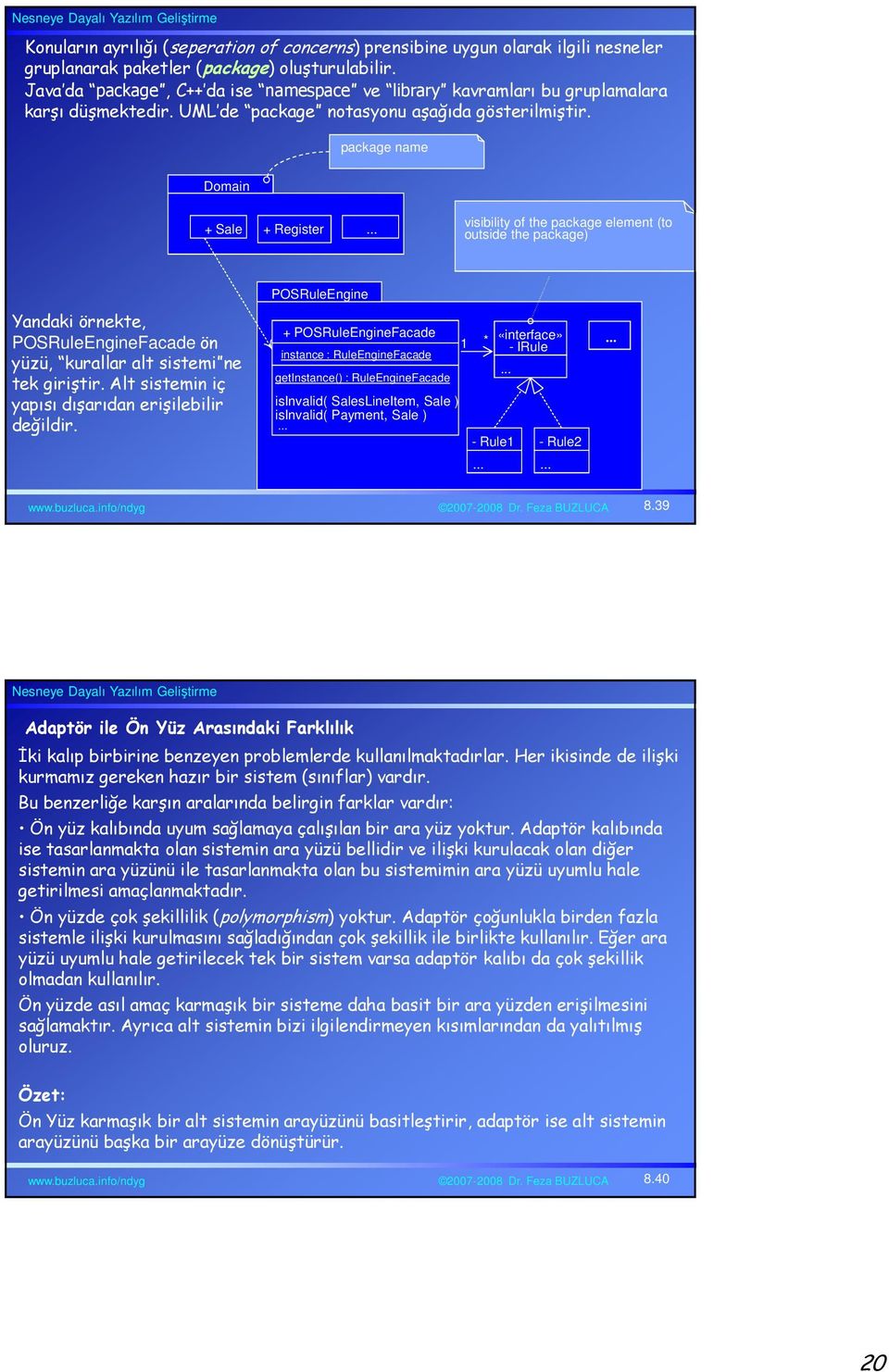 package name Domain + Sale + Register visibility of the package element (to outside the package) Yandaki örnekte, POSRuleEngineFacade ön yüzü, kurallar alt sistemi ne tek giriştir.