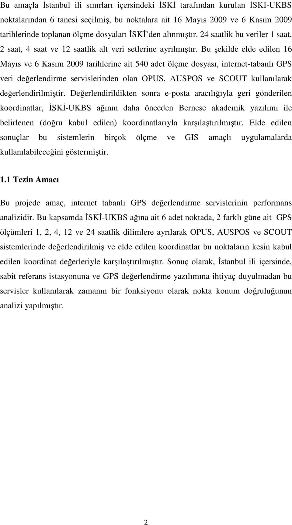 Bu şekilde elde edilen 16 Mayıs ve 6 Kasım 2009 tarihlerine ait 540 adet ölçme dosyası, internet-tabanlı GPS veri değerlendirme servislerinden olan OPUS, AUSPOS ve SCOUT kullanılarak