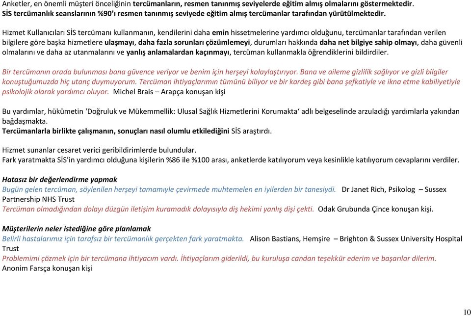 Hizmet Kullanıcıları SİS tercümanı kullanmanın, kendilerini daha emin hissetmelerine yardımcı olduğunu, tercümanlar tarafından verilen bilgilere göre başka hizmetlere ulaşmayı, daha fazla sorunları