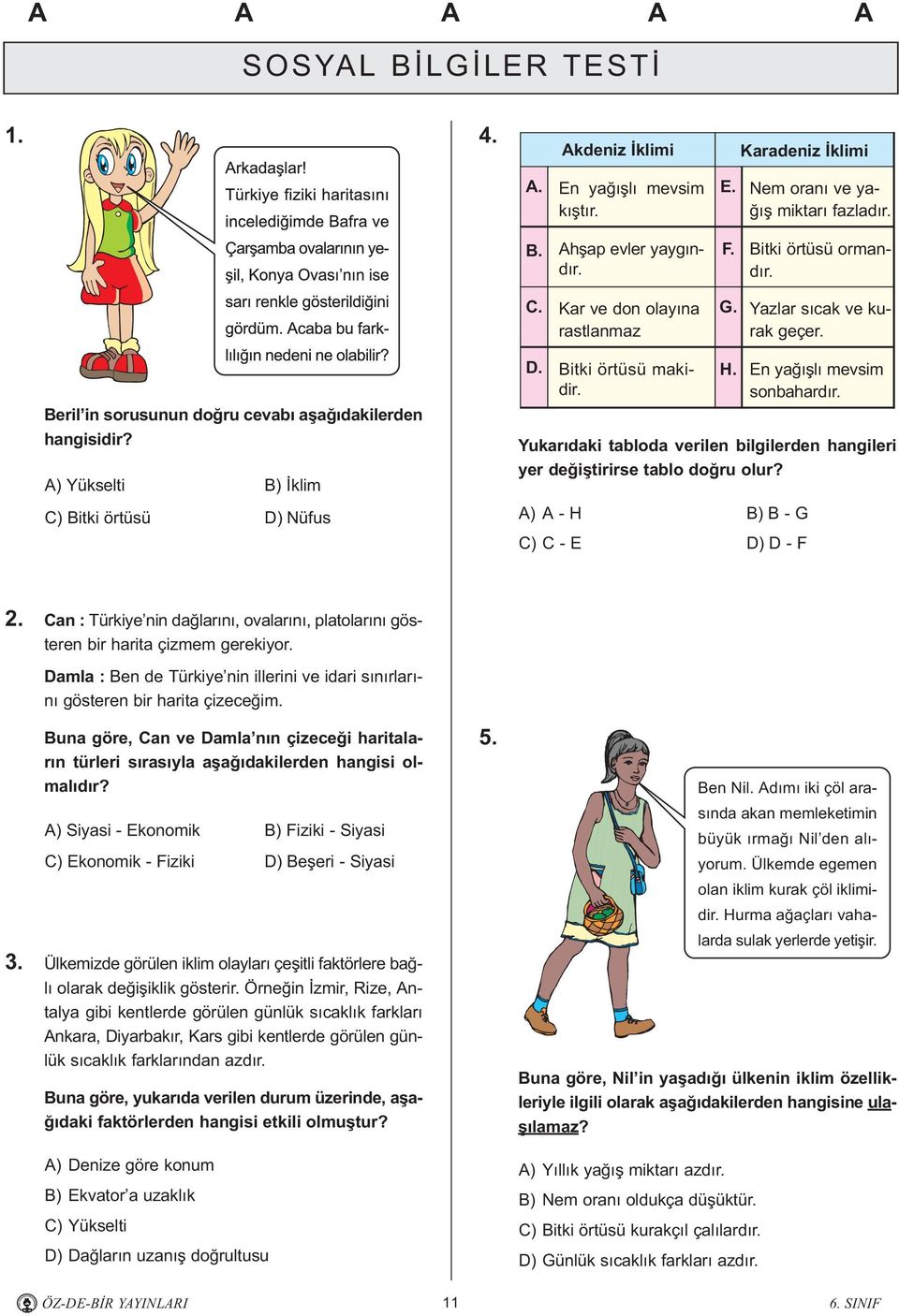 En yaðýþlý mevsim sonbahardýr. Yukarýdaki tabloda verilen bilgilerden hangileri yer deðiþtirirse tablo doðru olur? A) A - H B) B - G C) C - E D) D - F 2.