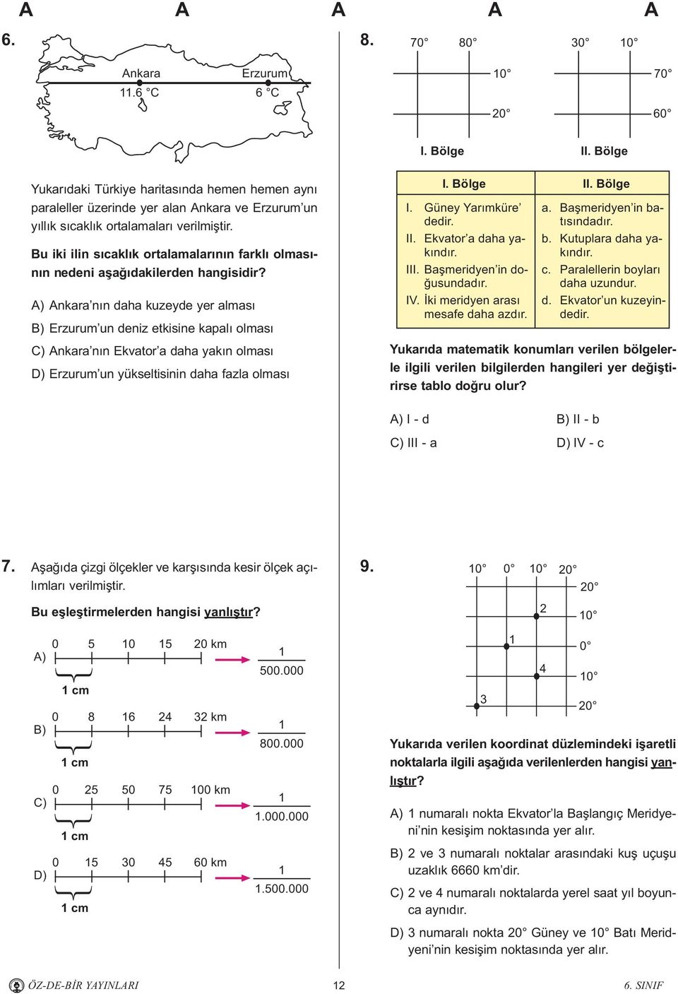 A) Ankara nýn daha kuzeyde yer almasý B) Erzurum un deniz etkisine kapalý olmasý C) Ankara nýn Ekvator a daha yakýn olmasý D) Erzurum un yükseltisinin daha fazla olmasý I. Bölge II