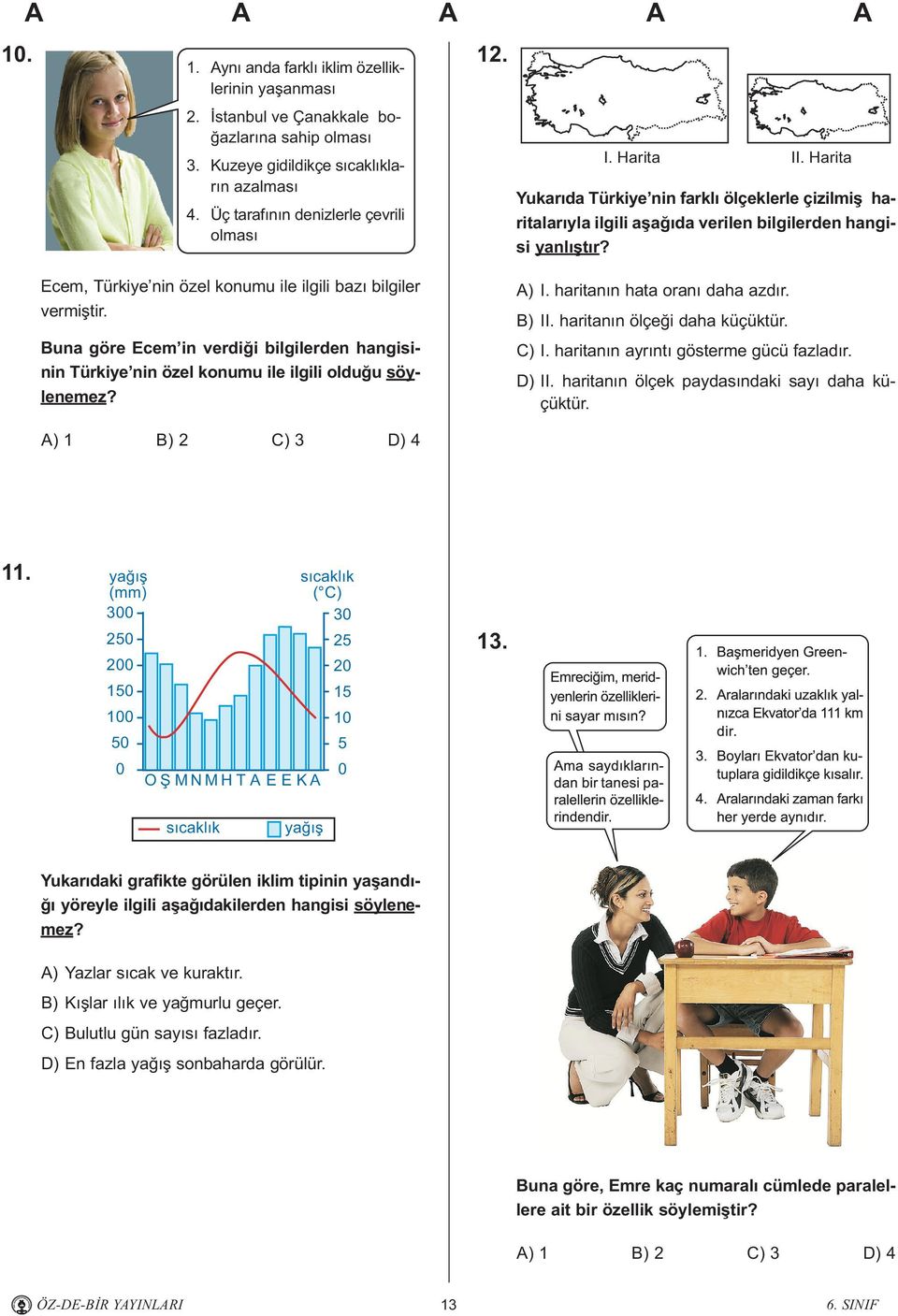 Ecem, Türkiye nin özel konumu ile ilgili bazý bilgiler vermiþtir. Buna göre Ecem in verdiði bilgilerden hangisinin Türkiye nin özel konumu ile ilgili olduðu söylenemez? A) I.