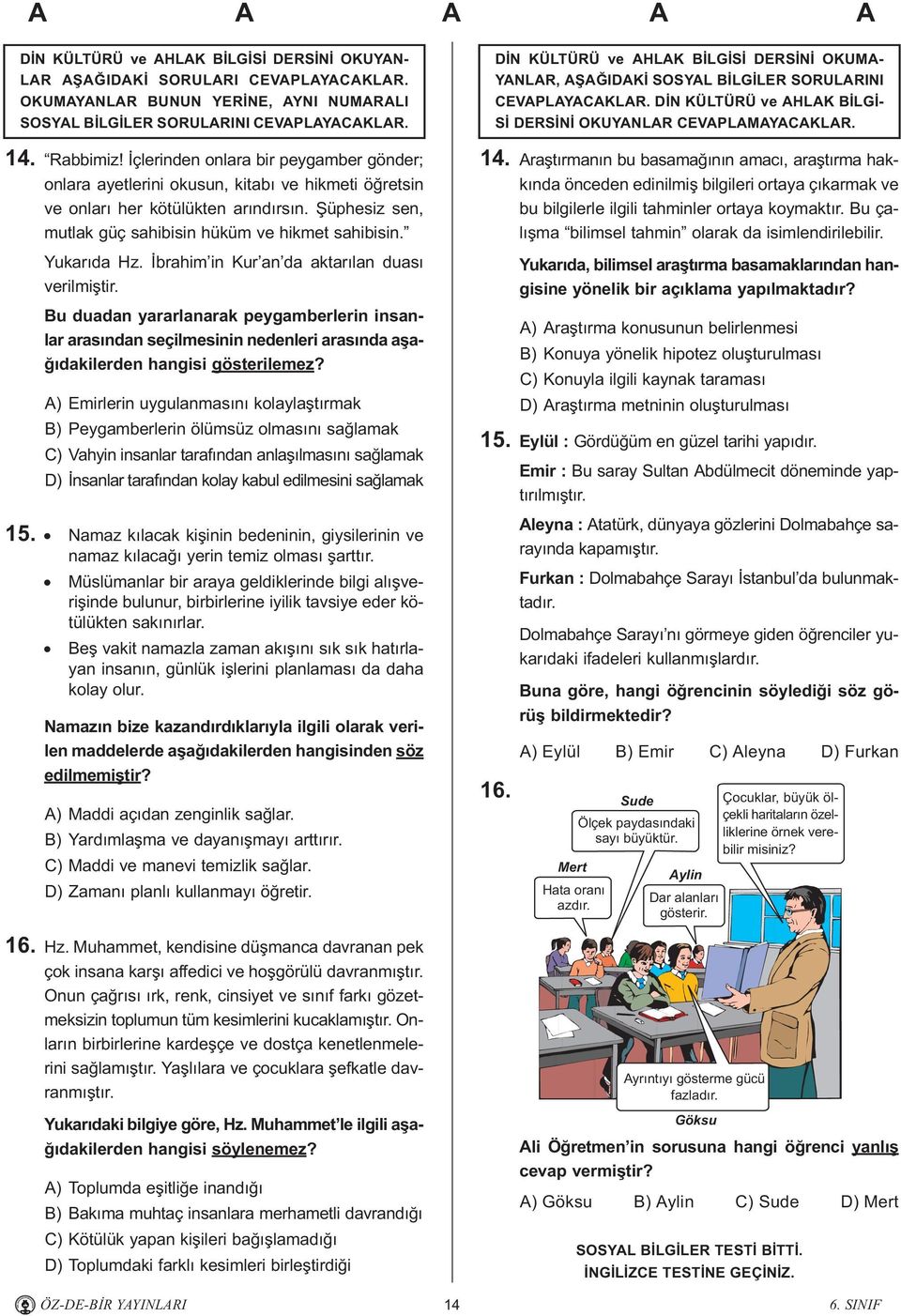 Yukarýda Hz. Ýbrahim in Kur an da aktarýlan duasý verilmiþtir. Bu duadan yararlanarak peygamberlerin insanlar arasýndan seçilmesinin nedenleri arasýnda aþaðýdakilerden hangisi gösterilemez?