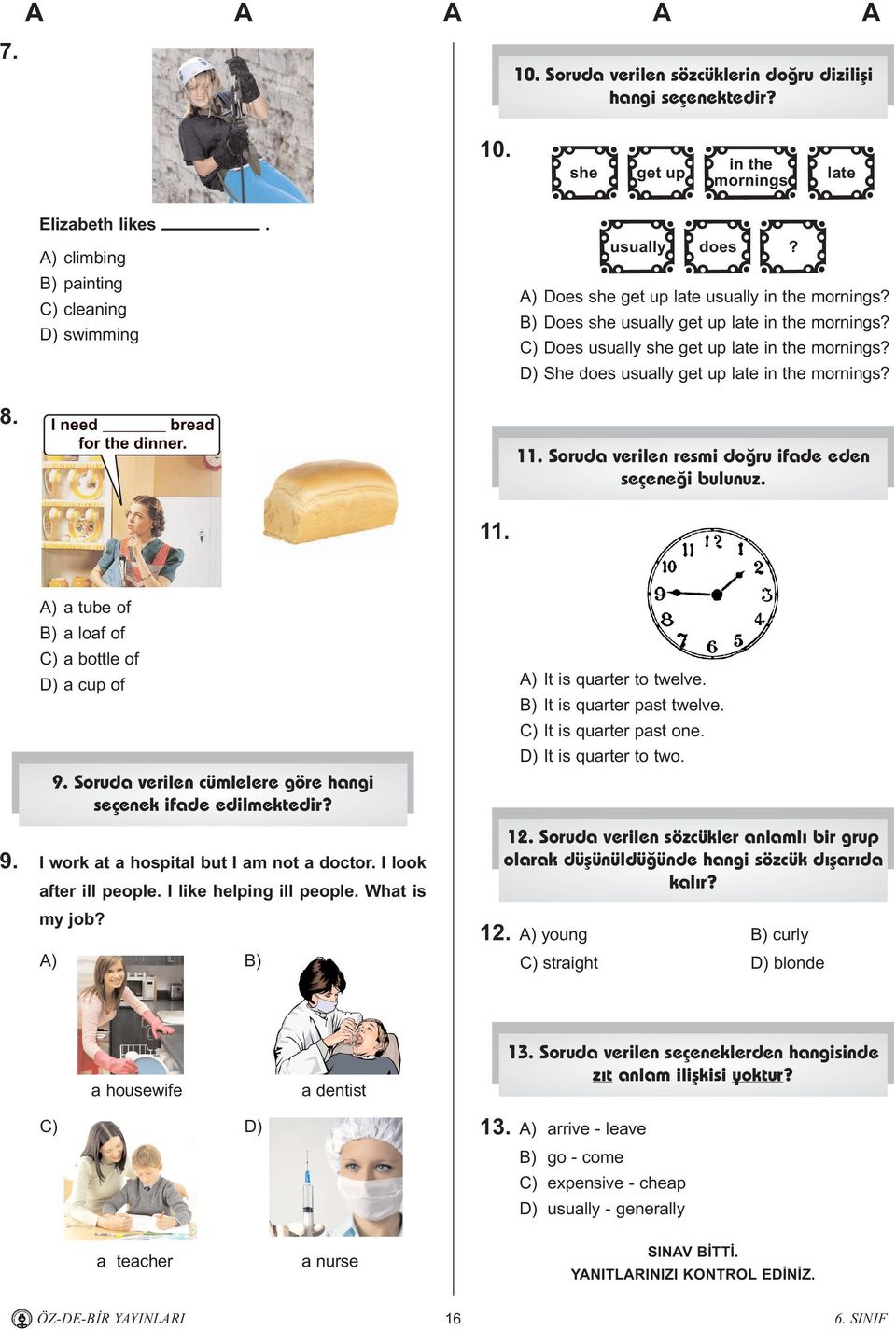 D) She does usually get up late in the mornings?. Soruda verilen resmi doðru ifade eden seçeneði bulunuz.. A) a tube of B) a loaf of C) a bottle of D) a cup of 9.