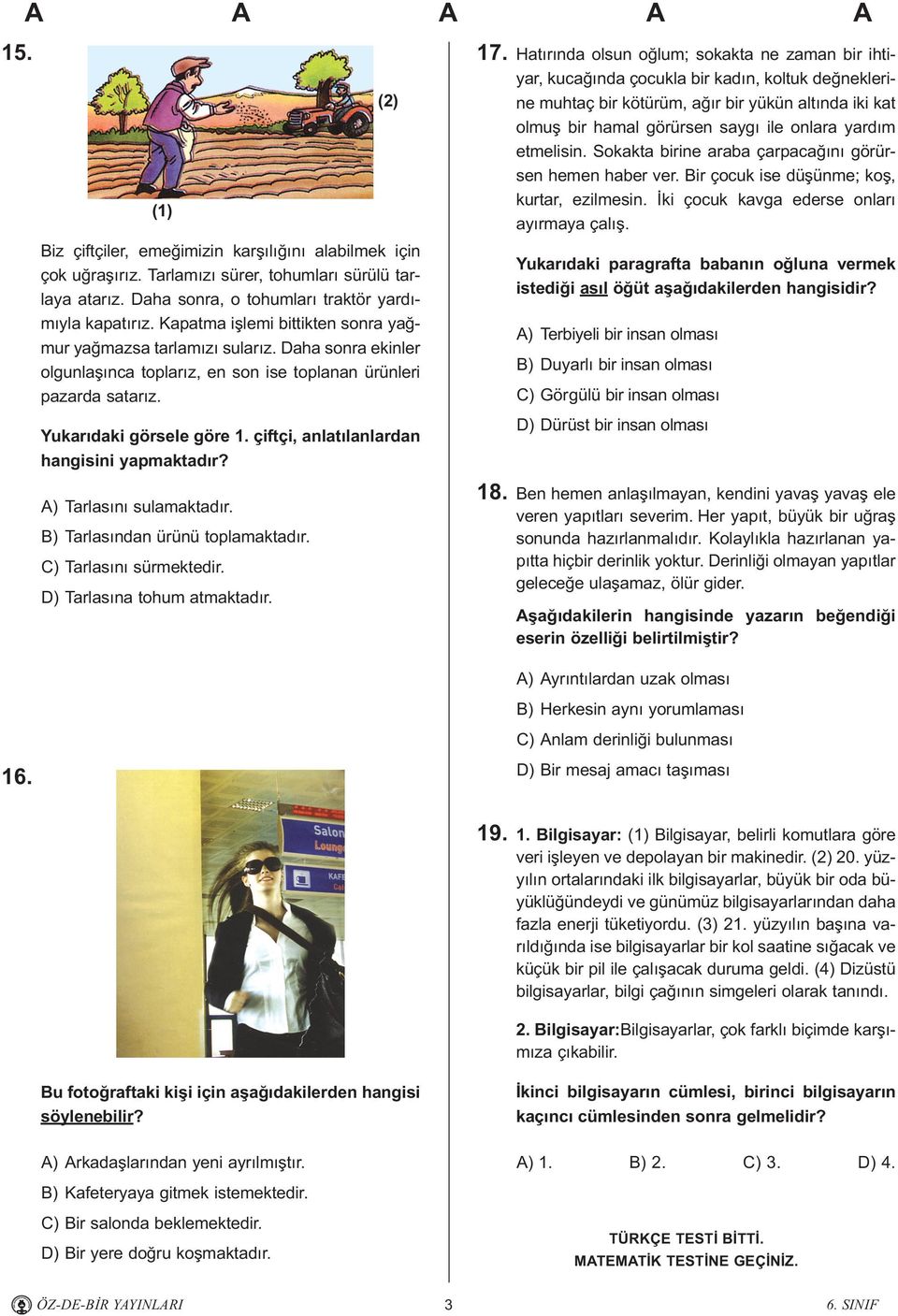 çiftçi, anlatýlanlardan hangisini yapmaktadýr? A) Tarlasýný sulamaktadýr. B) Tarlasýndan ürünü toplamaktadýr. C) Tarlasýný sürmektedir. D) Tarlasýna tohum atmaktadýr. 7.