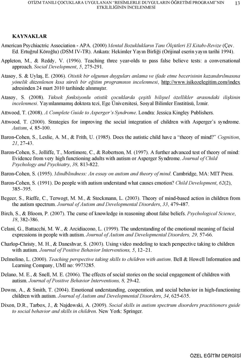 (1996). Teaching three year-olds to pass false believe tests: a conversational approach. Social Development, 5, 275-291. Atasoy, S. & Uylaş, E. (2006).