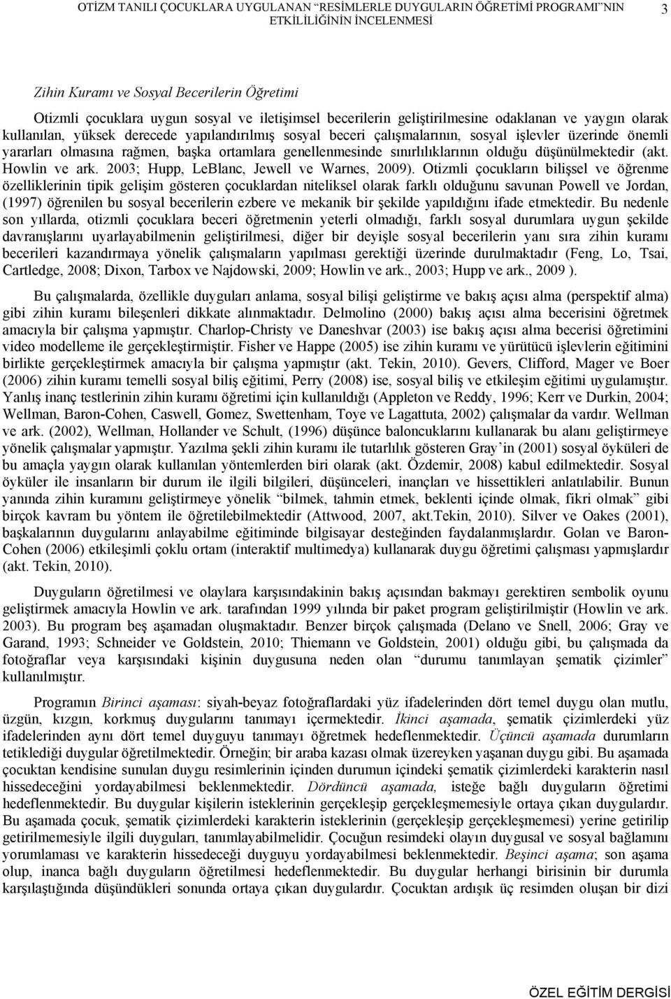 ortamlara genellenmesinde sınırlılıklarının olduğu düşünülmektedir (akt. Howlin ve ark. 2003; Hupp, LeBlanc, Jewell ve Warnes, 2009).