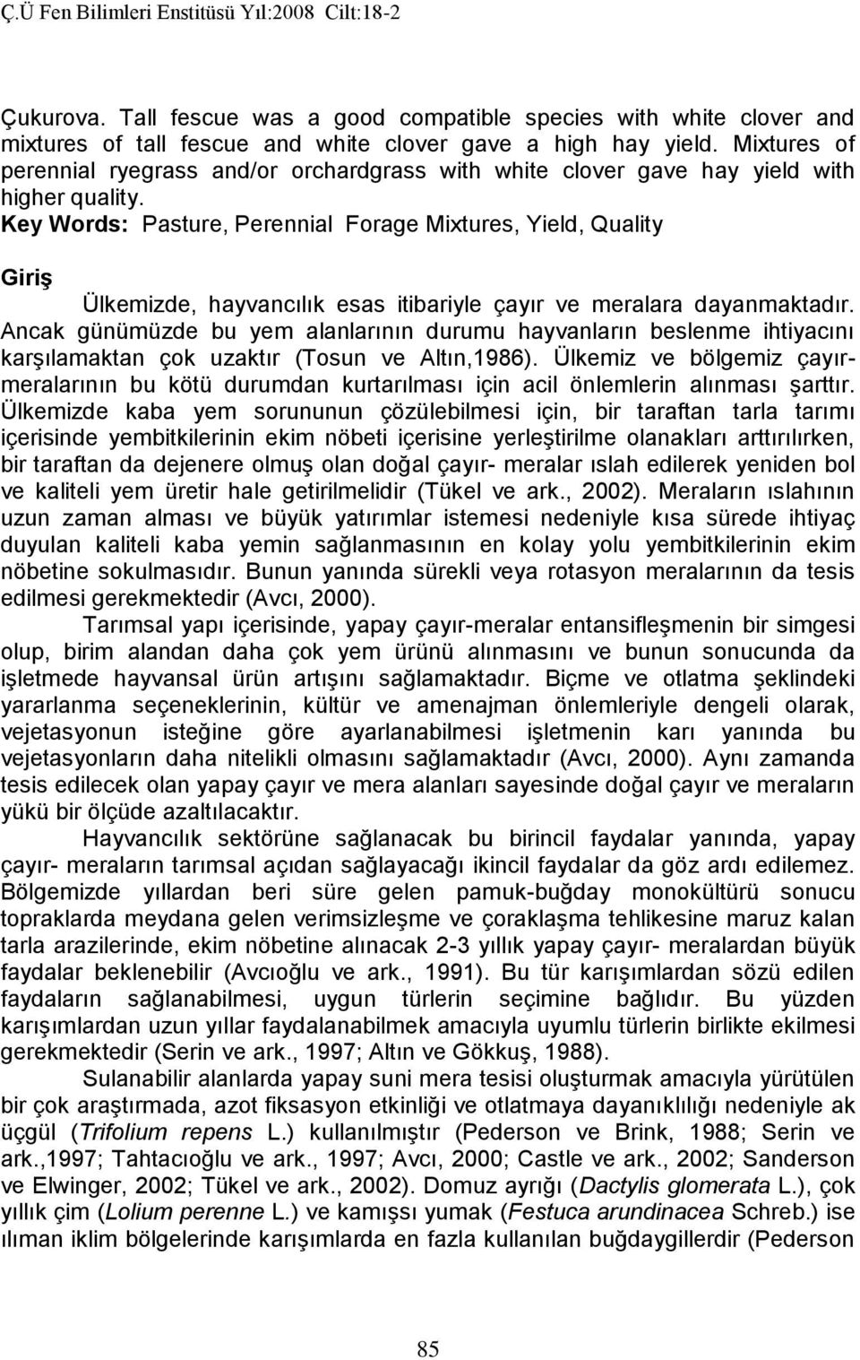 Key Words: Pasture, Perennial Forage Mixtures, Yield, Quality Giriş Ülkemizde, hayvancılık esas itibariyle çayır ve meralara dayanmaktadır.