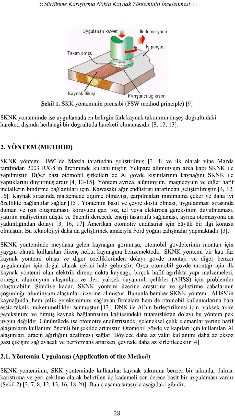 [8, 12, 13]. 2. YÖNTEM (METHOD) SKNK yöntemi, 1993 de Mazda tarafından geliştirilmiş [3, 4] ve ilk olarak yine Mazda tarafından 2003 RX-8 in üretiminde kullanılmıştır.