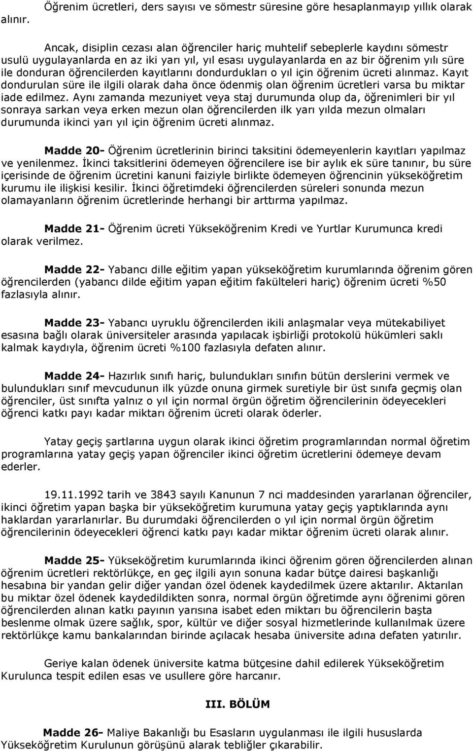 yarı yıl, yıl esası uygulayanlarda en az bir öğrenim yılı süre ile donduran öğrencilerden kayıtlarını dondurdukları o yıl için öğrenim ücreti alınmaz.