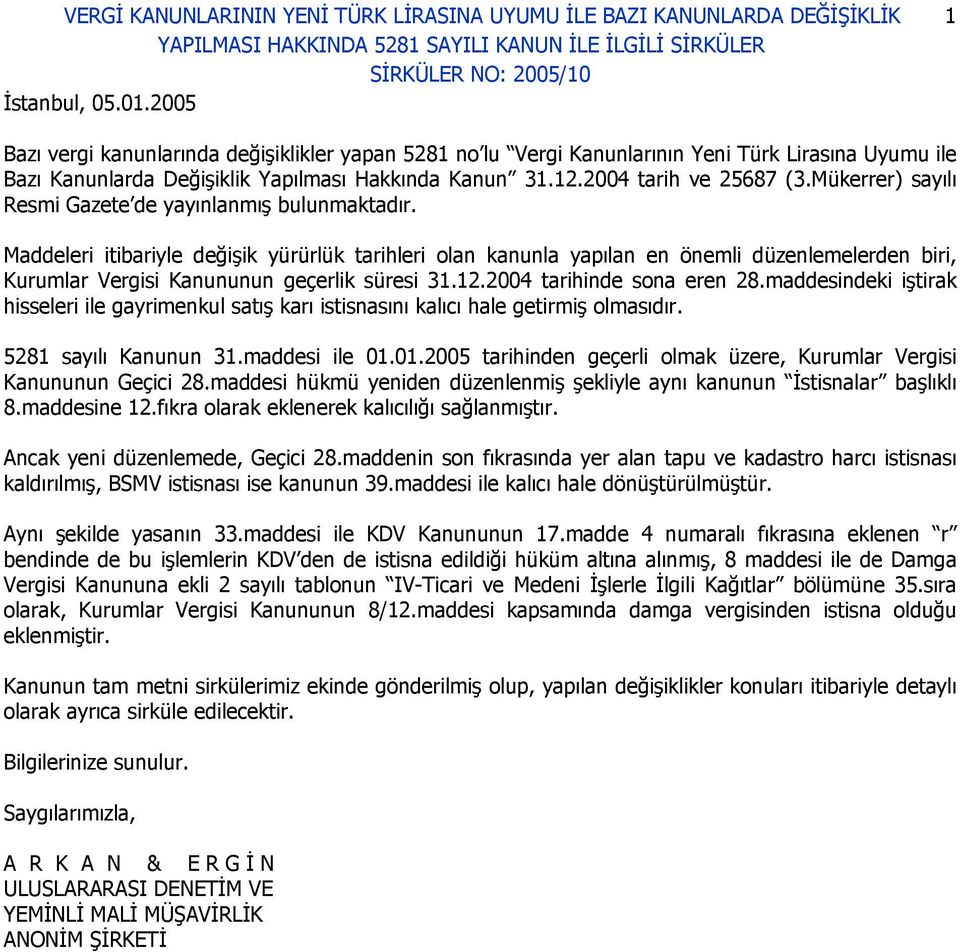 Maddeleri itibariyle değişik yürürlük tarihleri olan kanunla yapılan en önemli düzenlemelerden biri, Kurumlar Vergisi Kanununun geçerlik süresi 31.12.2004 tarihinde sona eren 28.