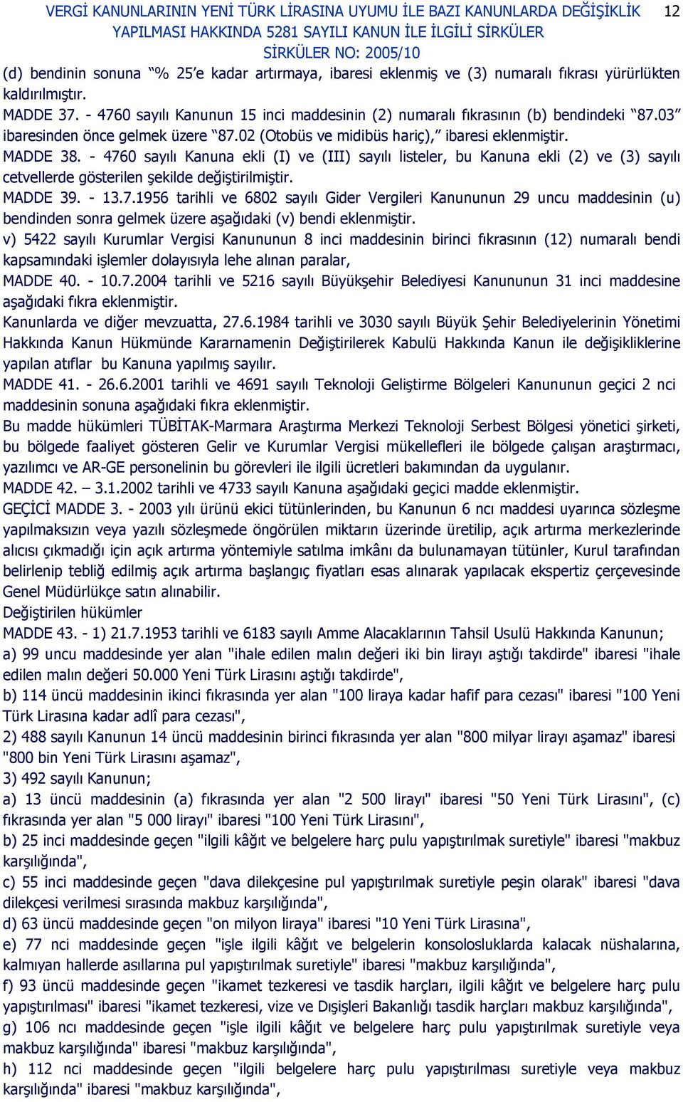 - 4760 sayılı Kanuna ekli (I) ve (III) sayılı listeler, bu Kanuna ekli (2) ve (3) sayılı cetvellerde gösterilen şekilde değiştirilmiştir. MADDE 39. - 13.7.1956 tarihli ve 6802 sayılı Gider Vergileri Kanununun 29 uncu maddesinin (u) bendinden sonra gelmek üzere aşağıdaki (v) bendi eklenmiştir.