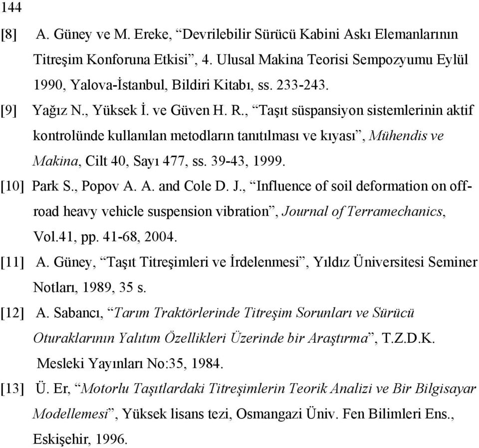 deforation on offroad heavy vehile suspension vibration, Journal of Terraehanis, Vol4, pp 4-68, 4 [] A Güney, Taşıt Titreşileri ve İrdelenesi, Yıldı Üniversitesi Seiner Notları, 989, 5 s [] A Sabanı,