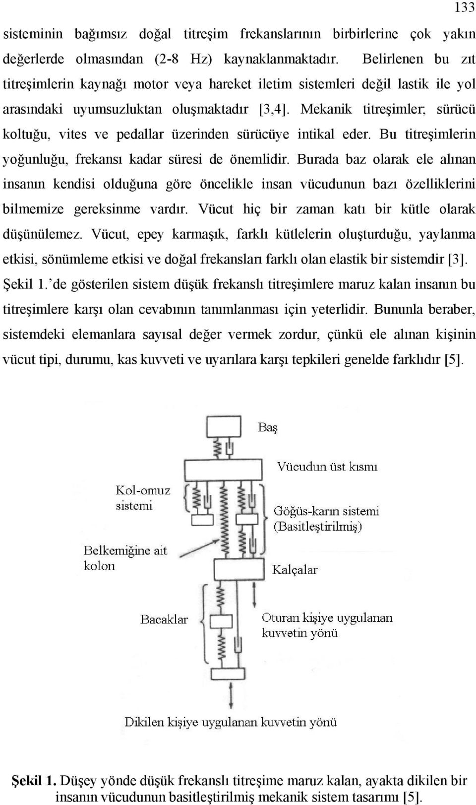 alınan insanın endisi olduğuna göre önelile insan vüudunun baı öellilerini bileie geresine vardır Vüut hiç bir aan atı bir ütle olara düşünülee Vüut, epey araşı, farlı ütlelerin oluşturduğu, yaylana